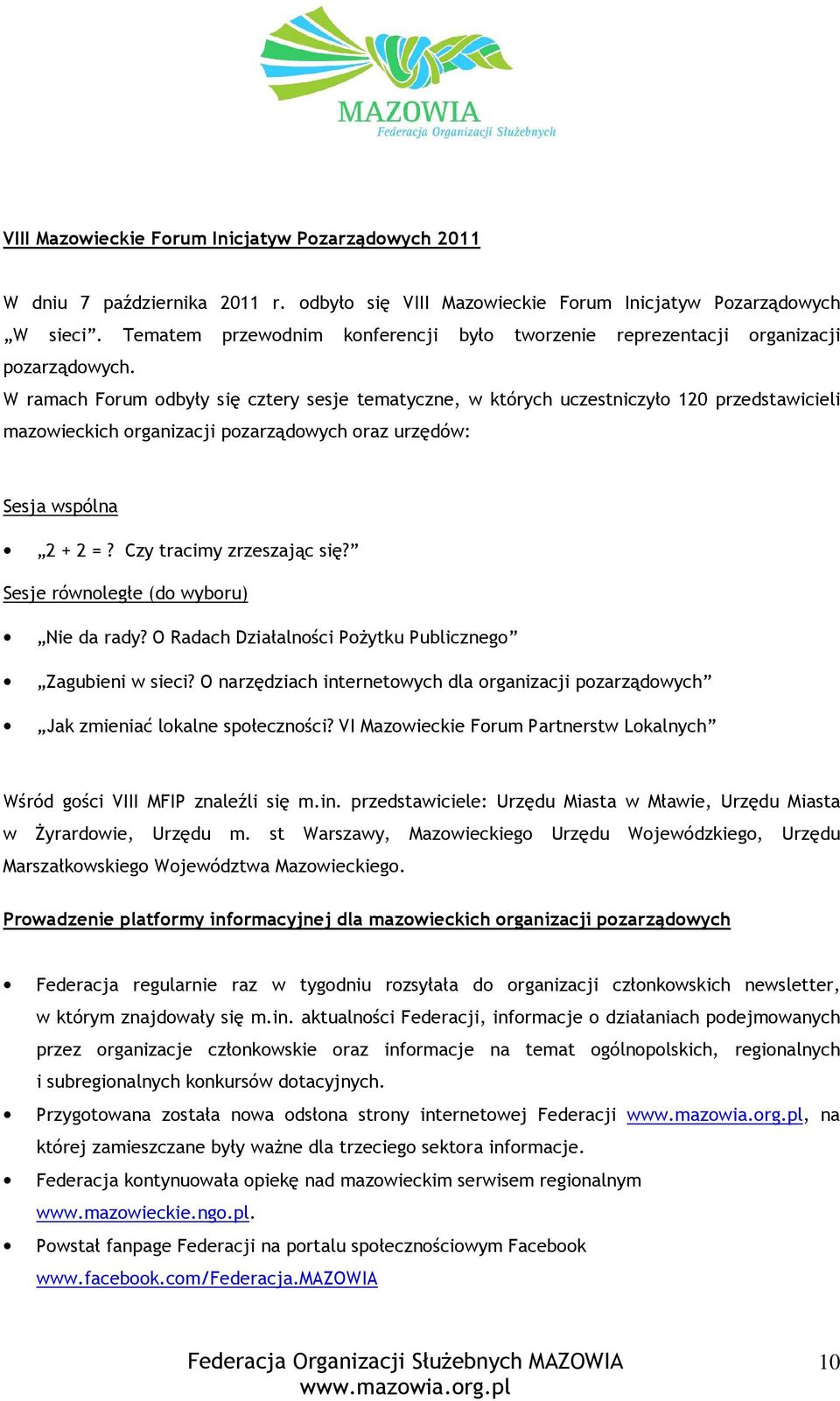 W ramach Forum odbyły się cztery sesje tematyczne, w których uczestniczyło 120 przedstawicieli mazowieckich organizacji pozarządowych oraz urzędów: Sesja wspólna 2 + 2 =? Czy tracimy zrzeszając się?