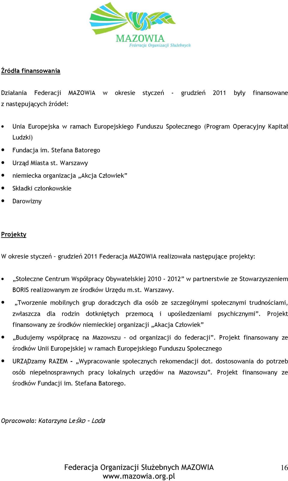 Warszawy niemiecka organizacja Akcja Człowiek Składki członkowskie Darowizny Projekty W okresie styczeń grudzień 2011 Federacja MAZOWIA realizowała następujące projekty: Stołeczne Centrum Współpracy
