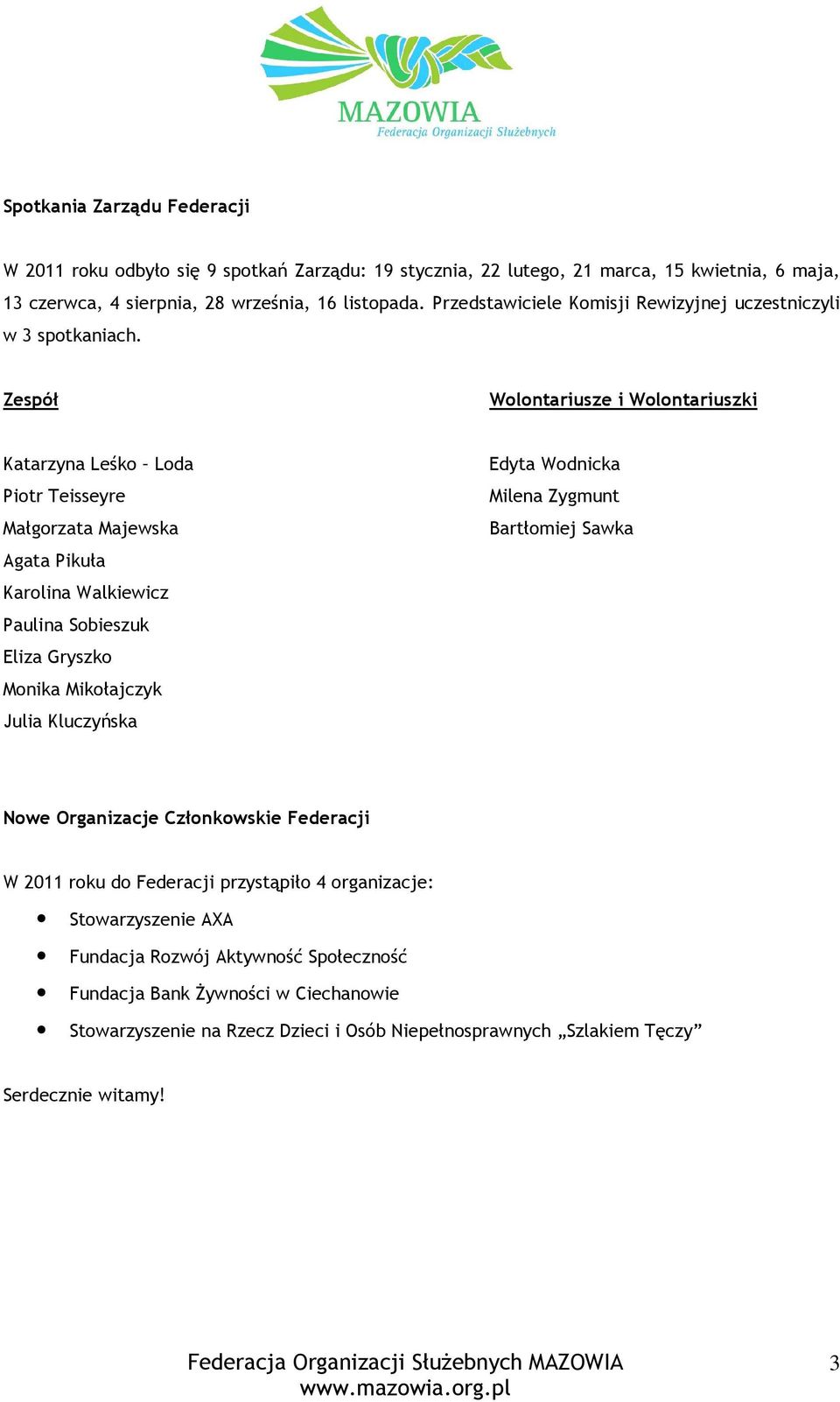 Zespół Wolontariusze i Wolontariuszki Katarzyna Leśko Loda Piotr Teisseyre Małgorzata Majewska Agata Pikuła Karolina Walkiewicz Paulina Sobieszuk Eliza Gryszko Monika Mikołajczyk Julia