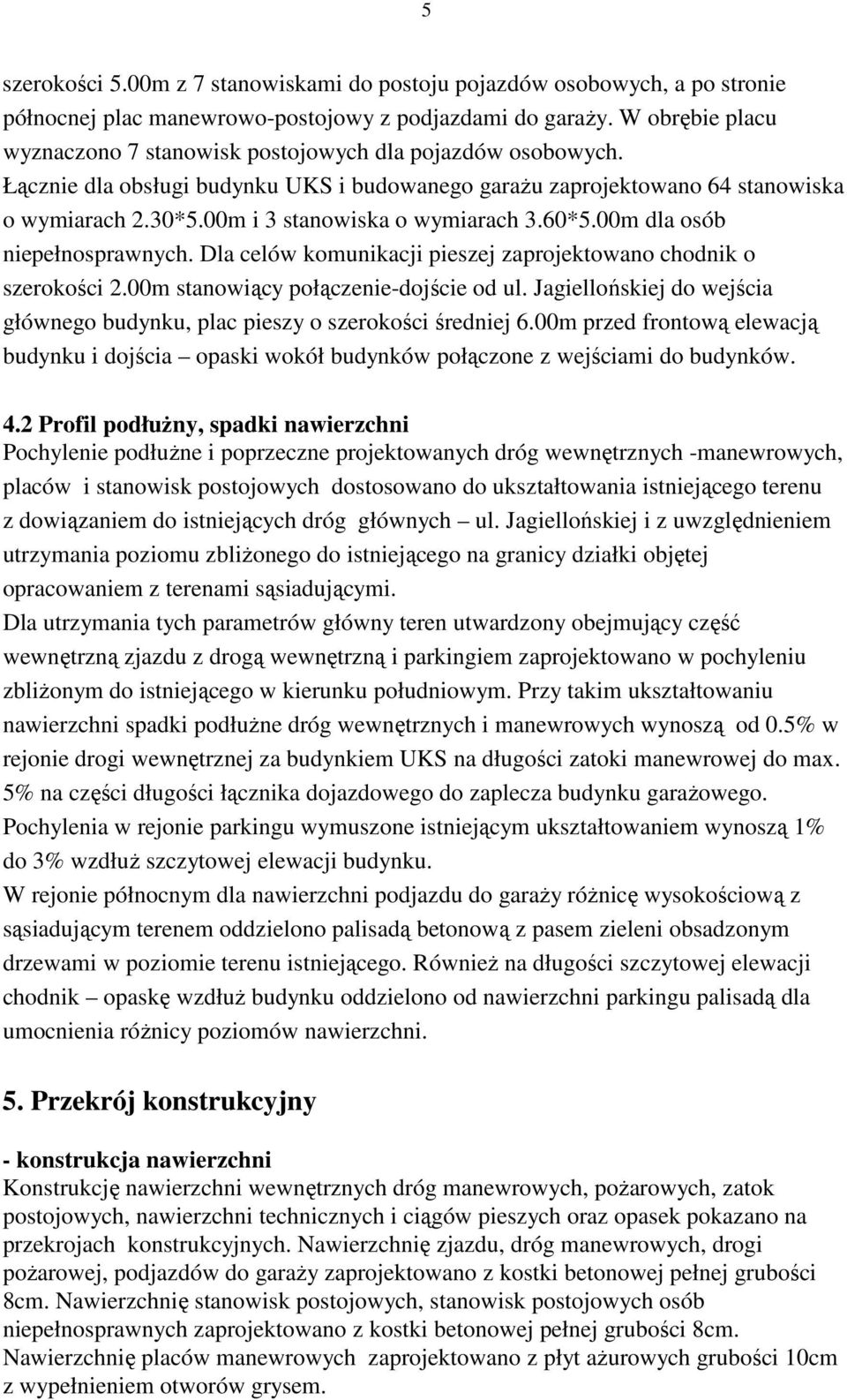 00m i 3 stanowiska o wymiarach 3.60*5.00m dla osób niepełnosprawnych. Dla celów komunikacji pieszej zaprojektowano chodnik o szerokości 2.00m stanowiący połączenie-dojście od ul.