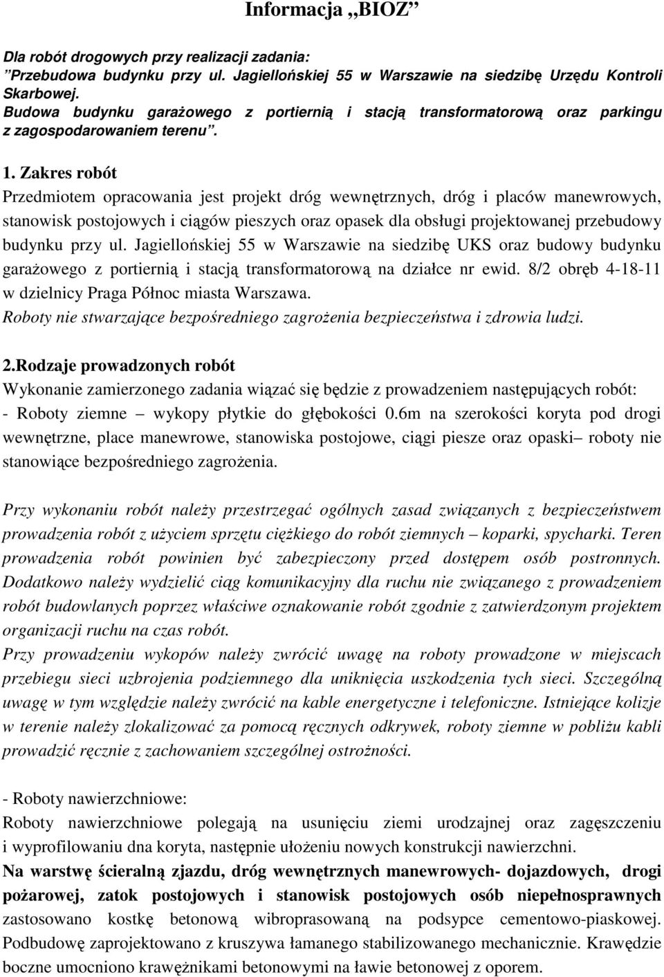 Zakres robót Przedmiotem opracowania jest projekt dróg wewnętrznych, dróg i placów manewrowych, stanowisk postojowych i ciągów pieszych oraz opasek dla obsługi projektowanej przebudowy budynku przy