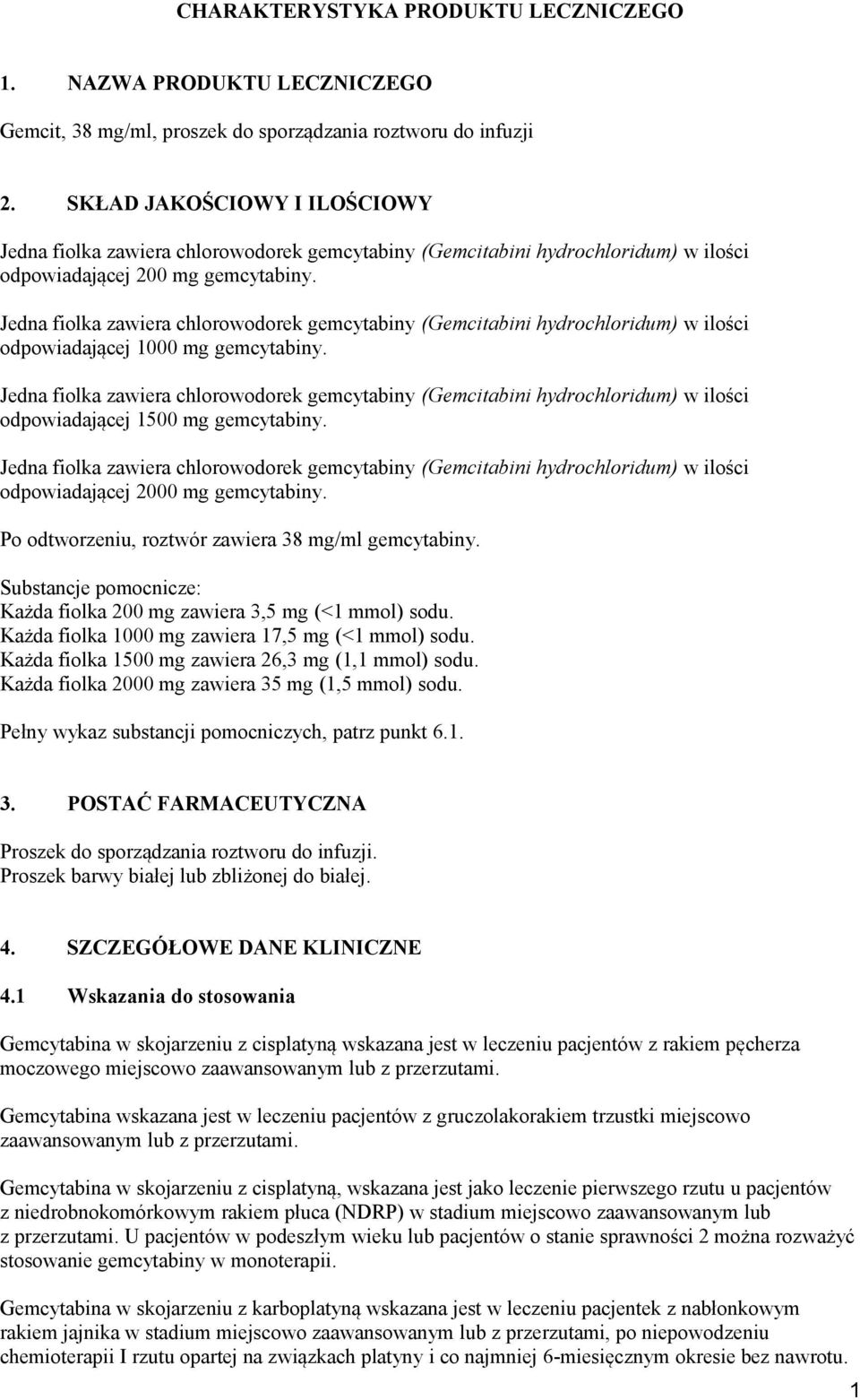 Jedna fiolka zawiera chlorowodorek gemcytabiny (Gemcitabini hydrochloridum) w ilości odpowiadającej 1000 mg gemcytabiny.