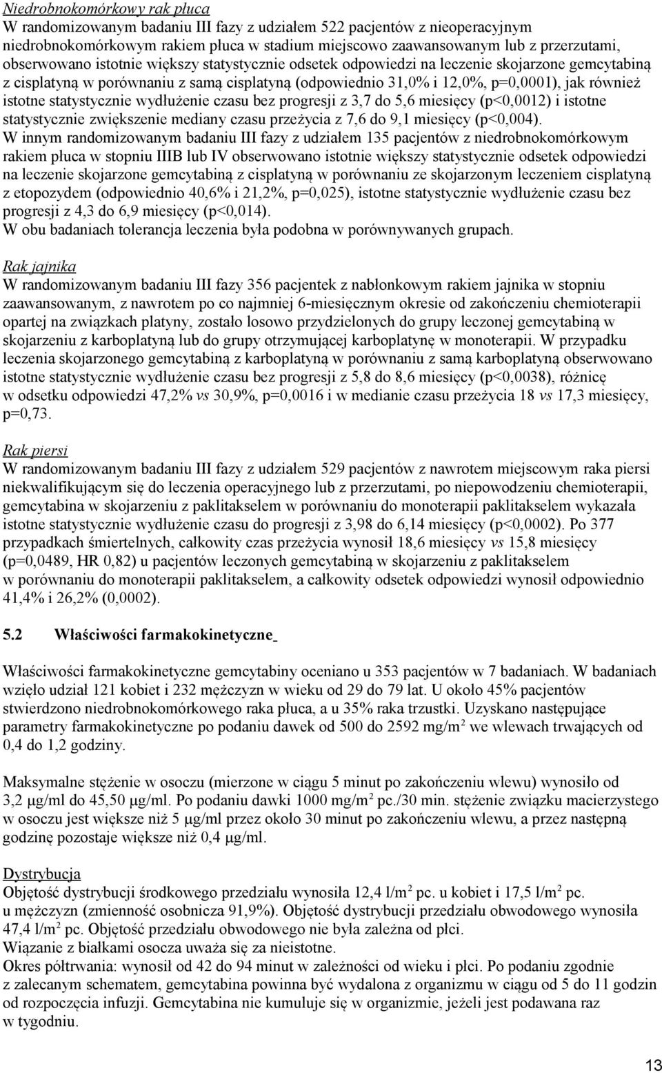 statystycznie wydłużenie czasu bez progresji z 3,7 do 5,6 miesięcy (p<0,0012) i istotne statystycznie zwiększenie mediany czasu przeżycia z 7,6 do 9,1 miesięcy (p<0,004).