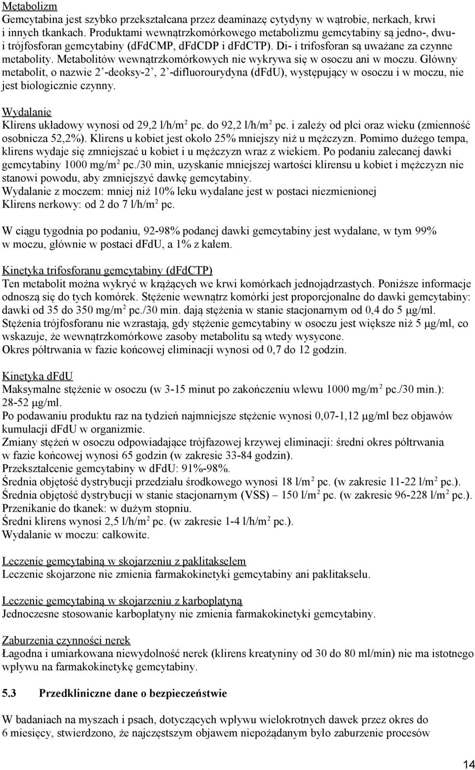 Metabolitów wewnątrzkomórkowych nie wykrywa się w osoczu ani w moczu. Główny metabolit, o nazwie 2 -deoksy-2, 2 -difluorourydyna (dfdu), występujący w osoczu i w moczu, nie jest biologicznie czynny.