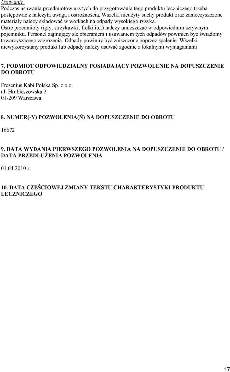 ) należy umieszczać w odpowiednim sztywnym pojemniku. Personel zajmujący się zbieraniem i usuwaniem tych odpadów powinien być świadomy towarzyszącego zagrożenia.