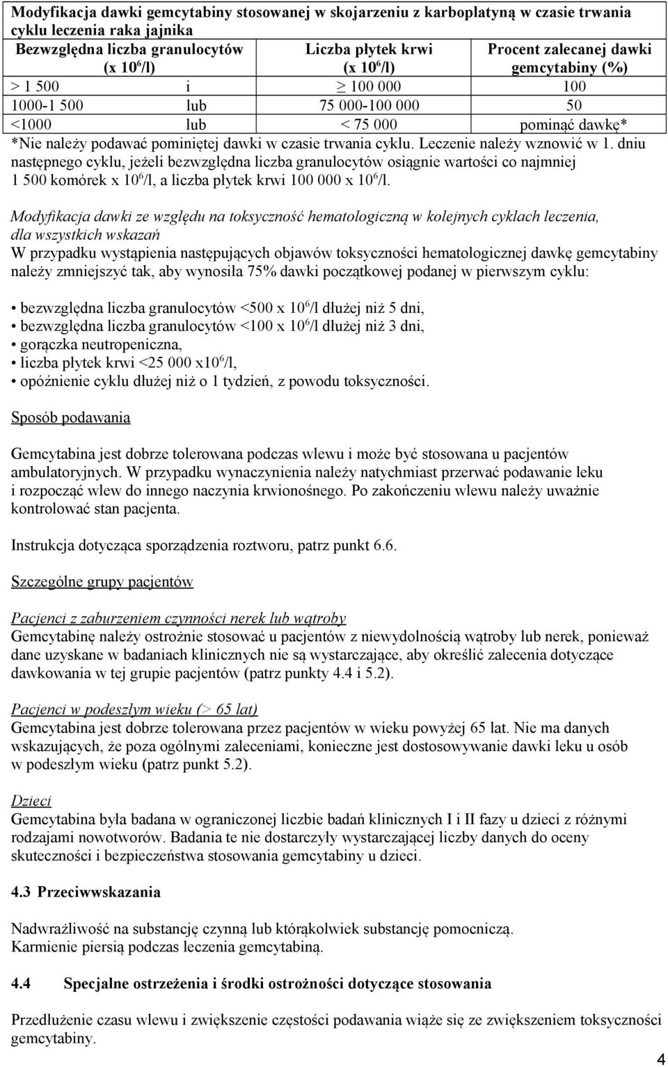 Leczenie należy wznowić w 1. dniu następnego cyklu, jeżeli bezwzględna liczba granulocytów osiągnie wartości co najmniej 1 500 komórek x 10 6 /l, a liczba płytek krwi 100 000 x 10 6 /l.
