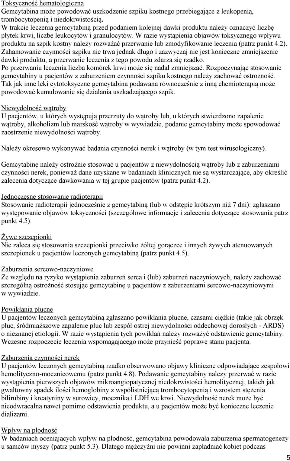 W razie wystąpienia objawów toksycznego wpływu produktu na szpik kostny należy rozważać przerwanie lub zmodyfikowanie leczenia (patrz punkt 4.2).