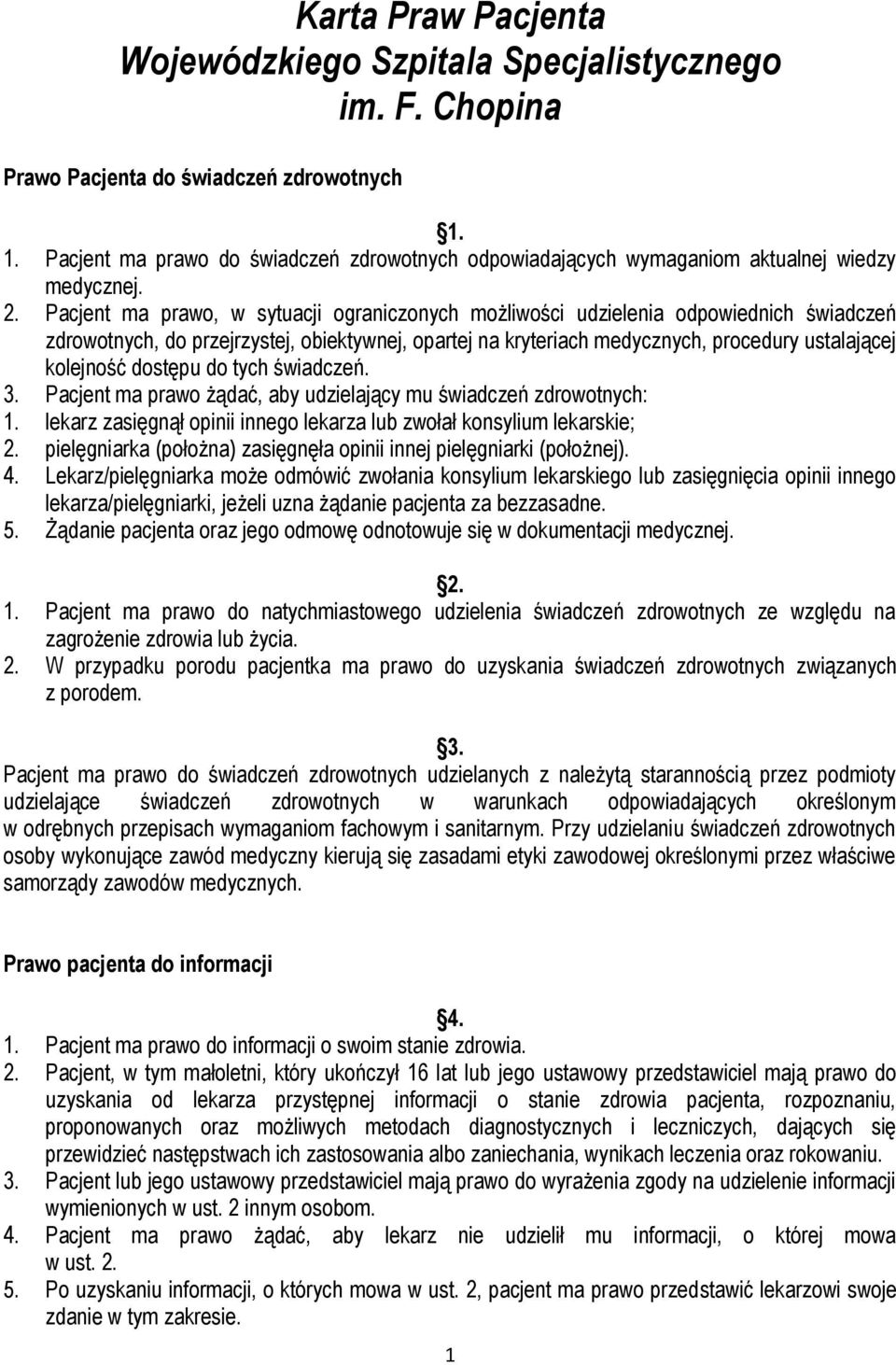 Pacjent ma prawo, w sytuacji ograniczonych możliwości udzielenia odpowiednich świadczeń zdrowotnych, do przejrzystej, obiektywnej, opartej na kryteriach medycznych, procedury ustalającej kolejność