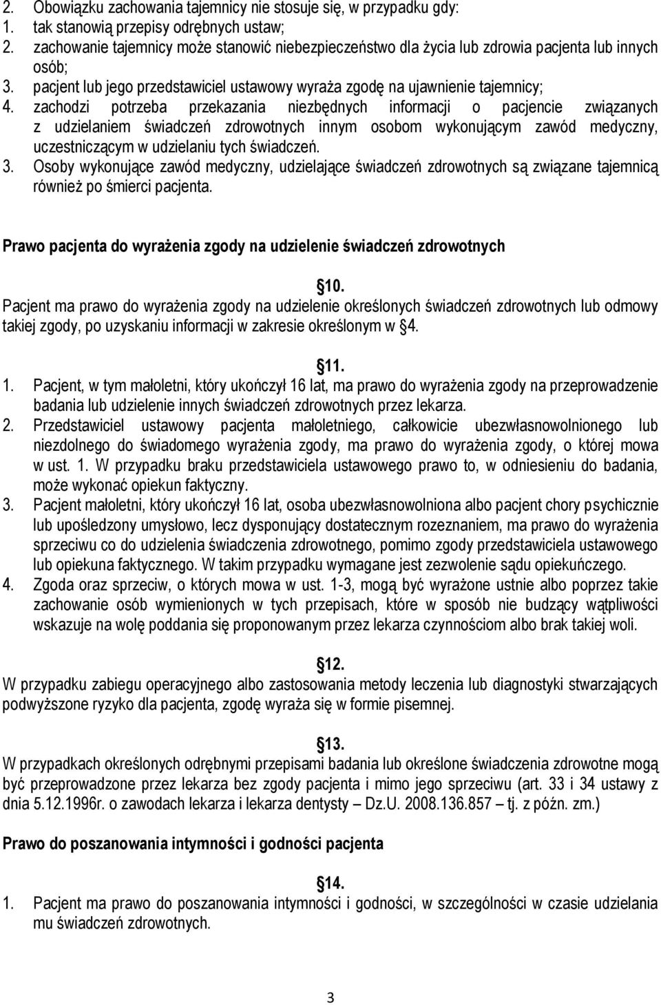 zachodzi potrzeba przekazania niezbędnych informacji o pacjencie związanych z udzielaniem świadczeń zdrowotnych innym osobom wykonującym zawód medyczny, uczestniczącym w udzielaniu tych świadczeń. 3.