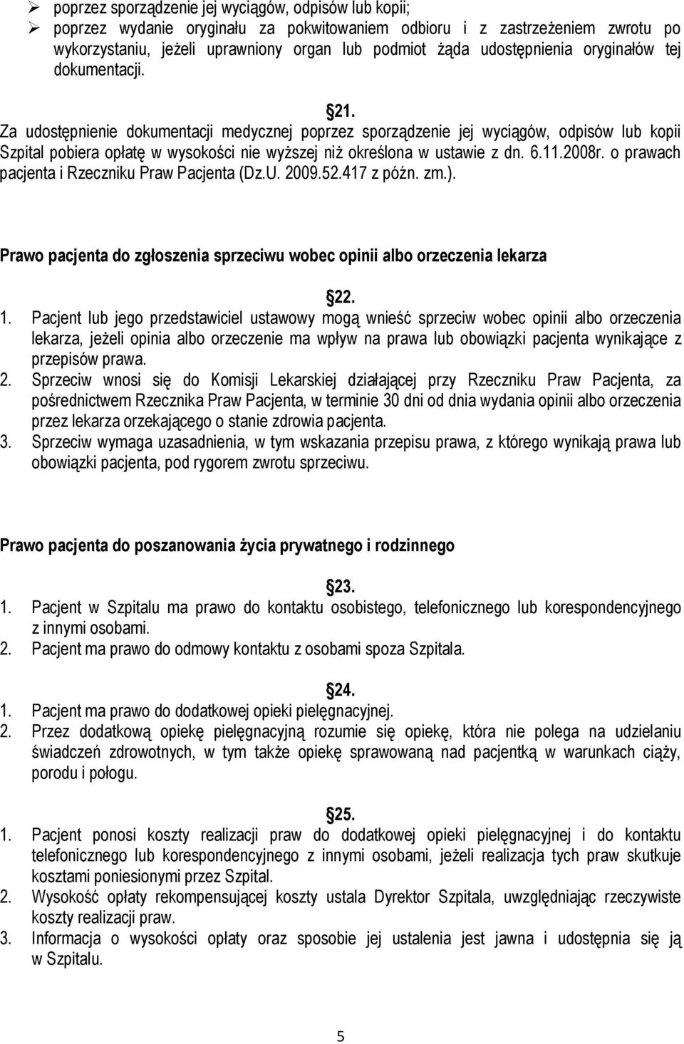 Za udostępnienie dokumentacji medycznej poprzez sporządzenie jej wyciągów, odpisów lub kopii Szpital pobiera opłatę w wysokości nie wyższej niż określona w ustawie z dn. 6.11.2008r.