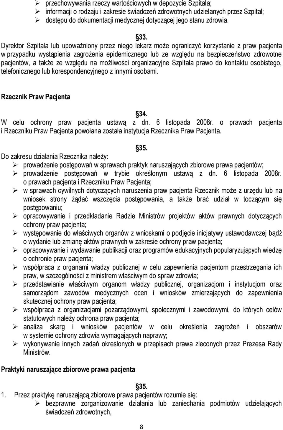 Dyrektor Szpitala lub upoważniony przez niego lekarz może ograniczyć korzystanie z praw pacjenta w przypadku wystąpienia zagrożenia epidemicznego lub ze względu na bezpieczeństwo zdrowotne pacjentów,