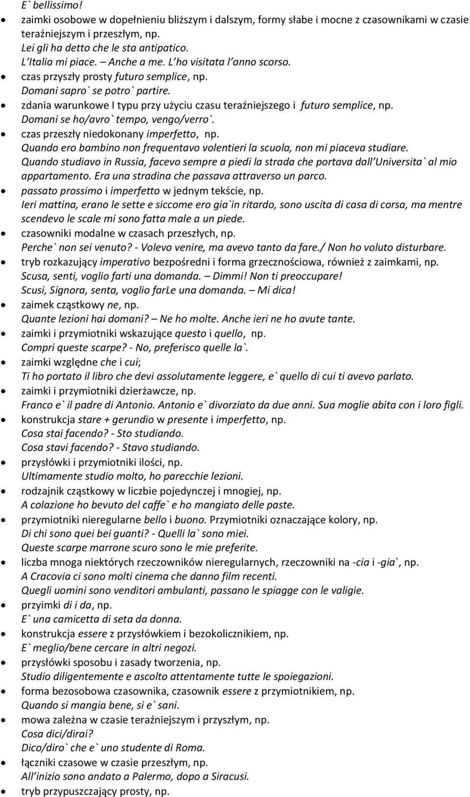 Domani se ho/avro` tempo, vengo/verro`. czas przeszły niedokonany imperfetto, np. Quando ero bambino non frequentavo volentieri la scuola, non mi piaceva studiare.
