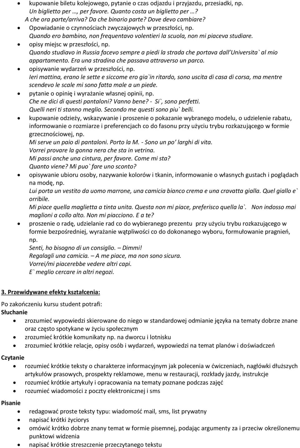 Quando studiavo in Russia facevo sempre a piedi la strada che portava dall Universita` al mio appartamento. Era una stradina che passava attraverso un parco. opisywanie wydarzeń w przeszłości, np.