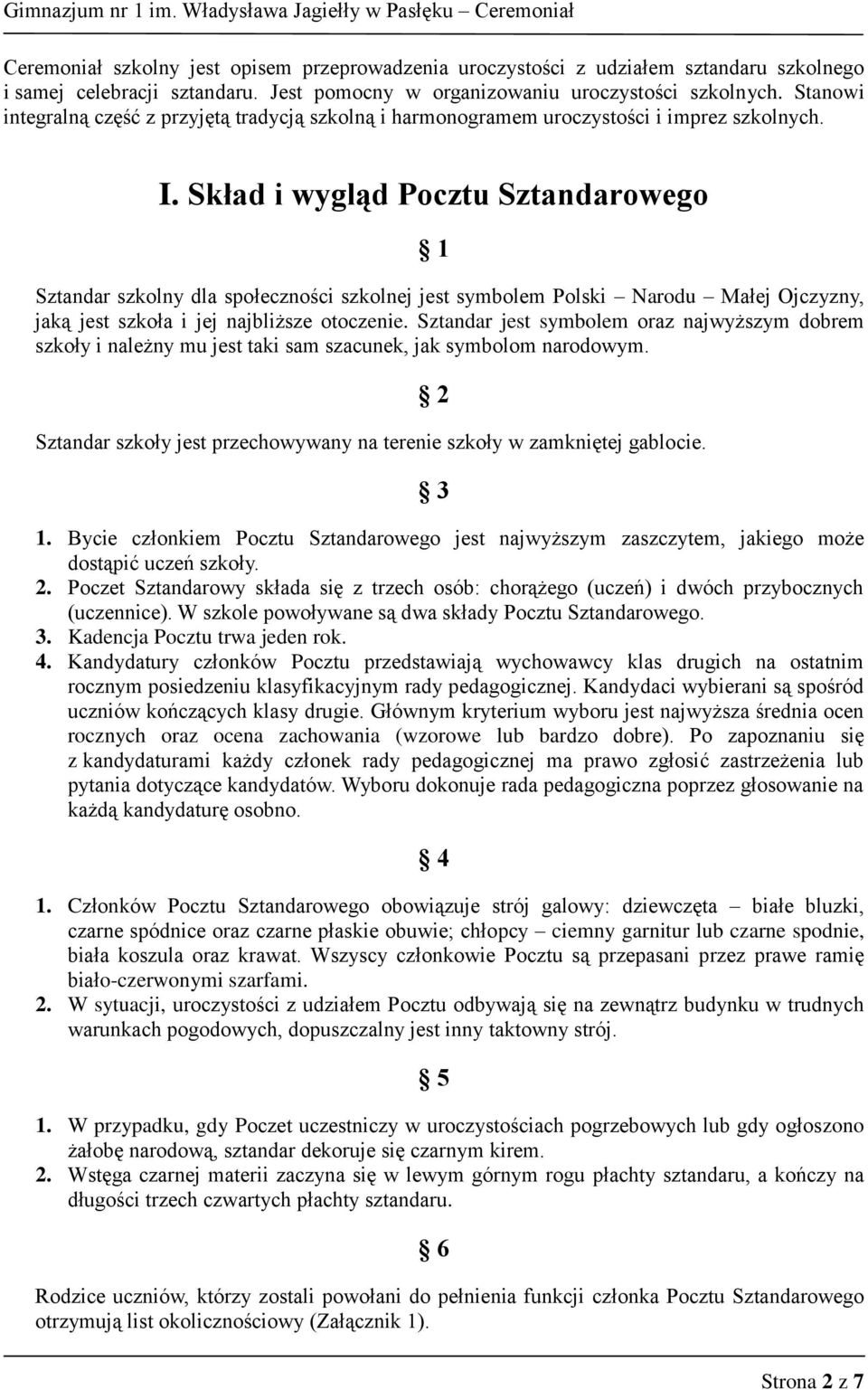 Skład i wygląd Pocztu Sztandarowego 1 Sztandar szkolny dla społeczności szkolnej jest symbolem Polski Narodu Małej Ojczyzny, jaką jest szkoła i jej najbliższe otoczenie.