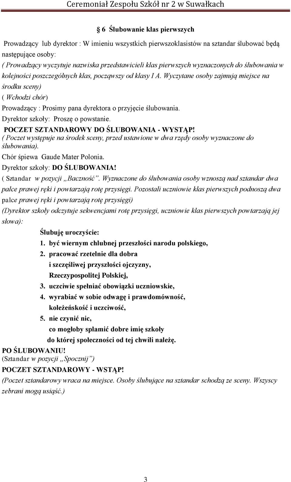 Wyczytane osoby zajmują miejsce na środku sceny) ( Wchodzi chór) Prowadzący : Prosimy pana dyrektora o przyjęcie ślubowania. Dyrektor szkoły: Proszę o powstanie.