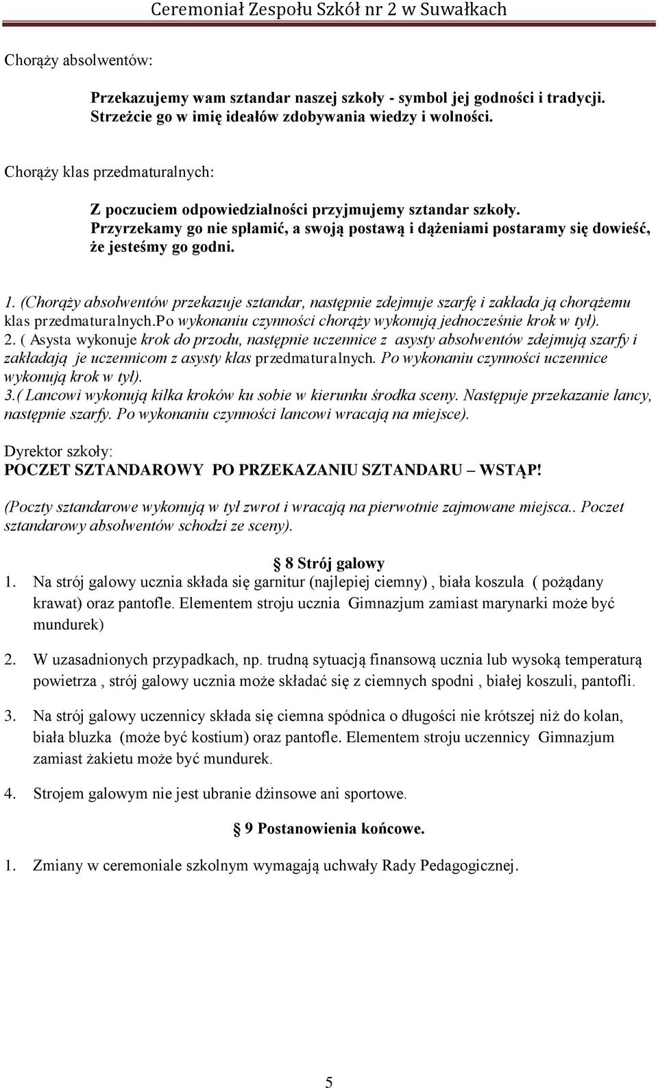 (Chorąży absolwentów przekazuje sztandar, następnie zdejmuje szarfę i zakłada ją chorążemu klas przedmaturalnych.po wykonaniu czynności chorąży wykonują jednocześnie krok w tył). 2.