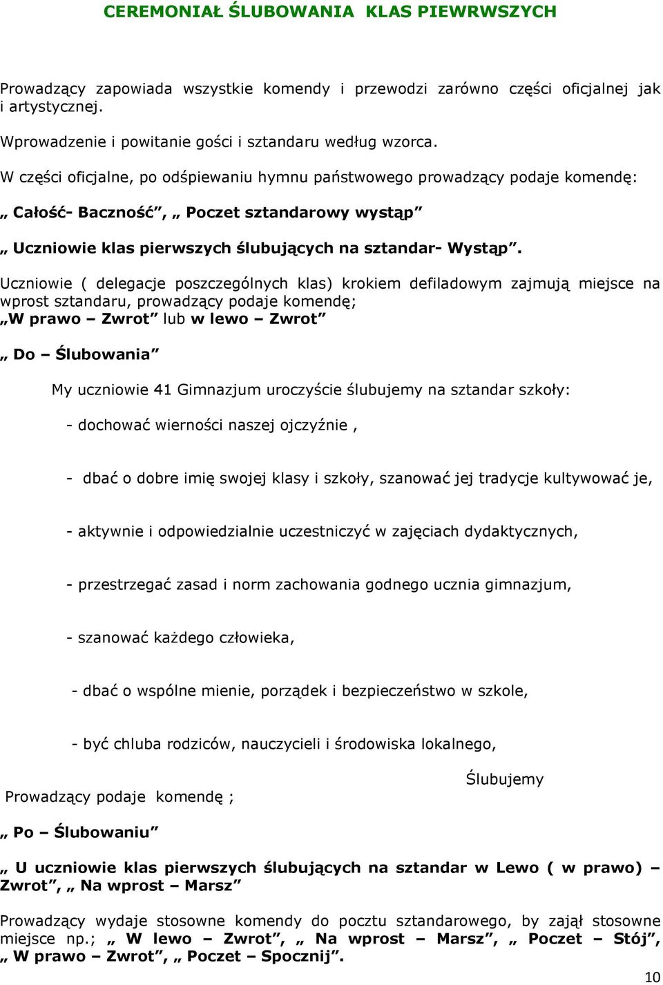Uczniowie ( delegacje poszczególnych klas) krokiem defiladowym zajmują miejsce na wprost sztandaru, prowadzący podaje komendę; W prawo Zwrot lub w lewo Zwrot Do Ślubowania My uczniowie 41 Gimnazjum