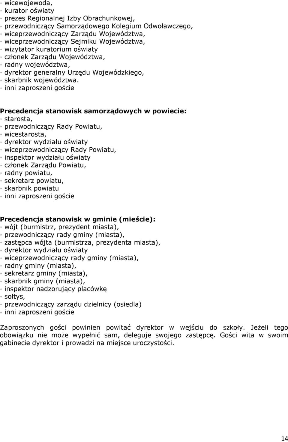 inni zaproszeni goście Precedencja stanowisk samorządowych w powiecie: starosta, przewodniczący Rady Powiatu, wicestarosta, dyrektor wydziału oświaty wiceprzewodniczący Rady Powiatu, inspektor
