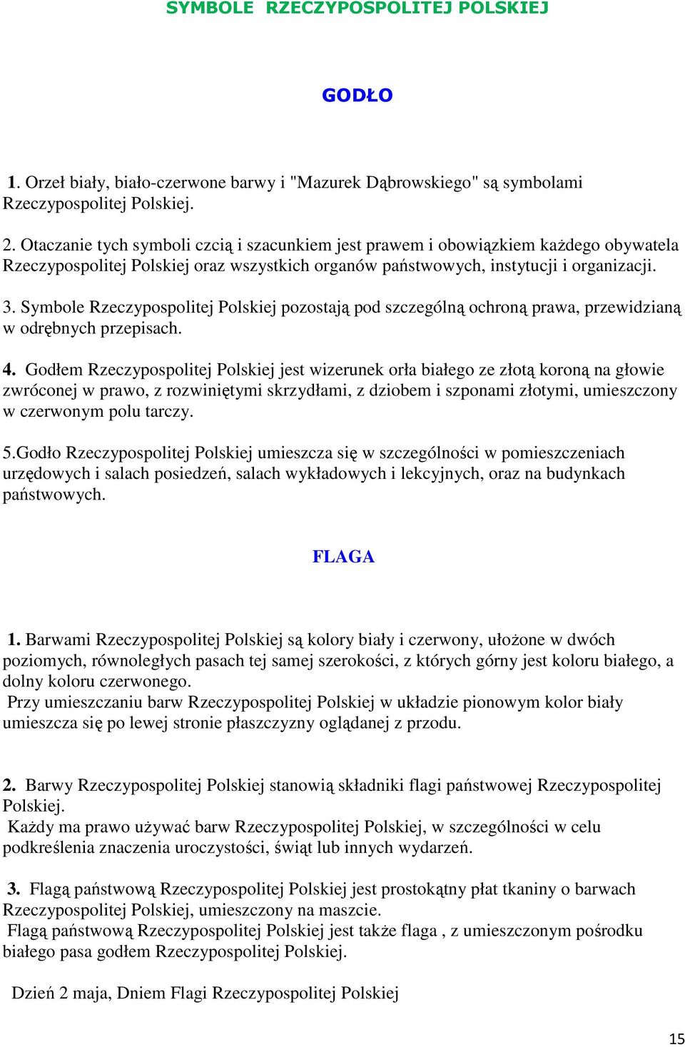 Symbole Rzeczypospolitej Polskiej pozostają pod szczególną ochroną prawa, przewidzianą w odrębnych przepisach. 4.