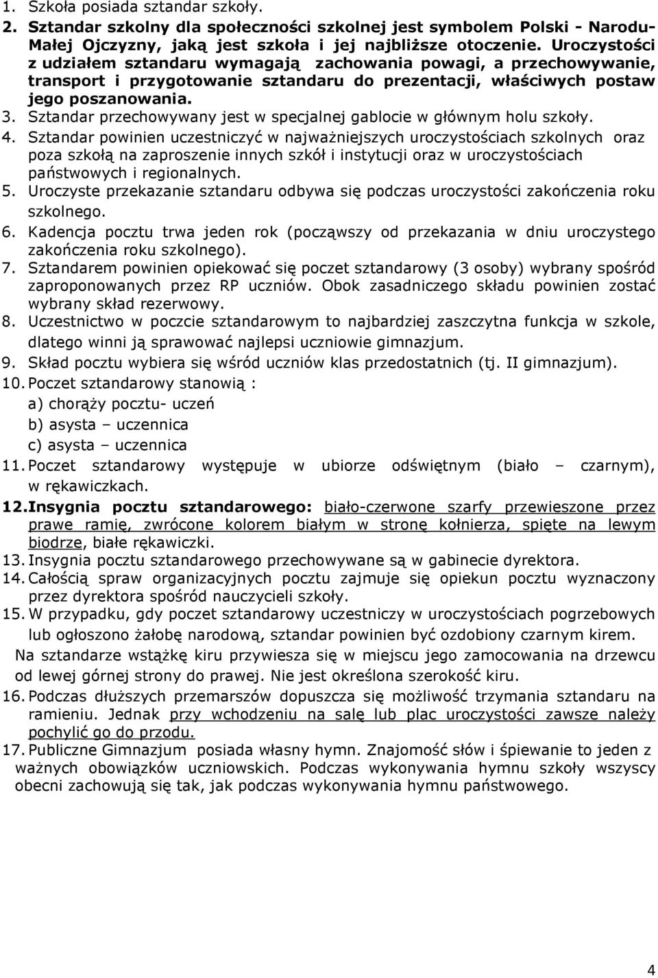 Sztandar przechowywany jest w specjalnej gablocie w głównym holu szkoły. 4.