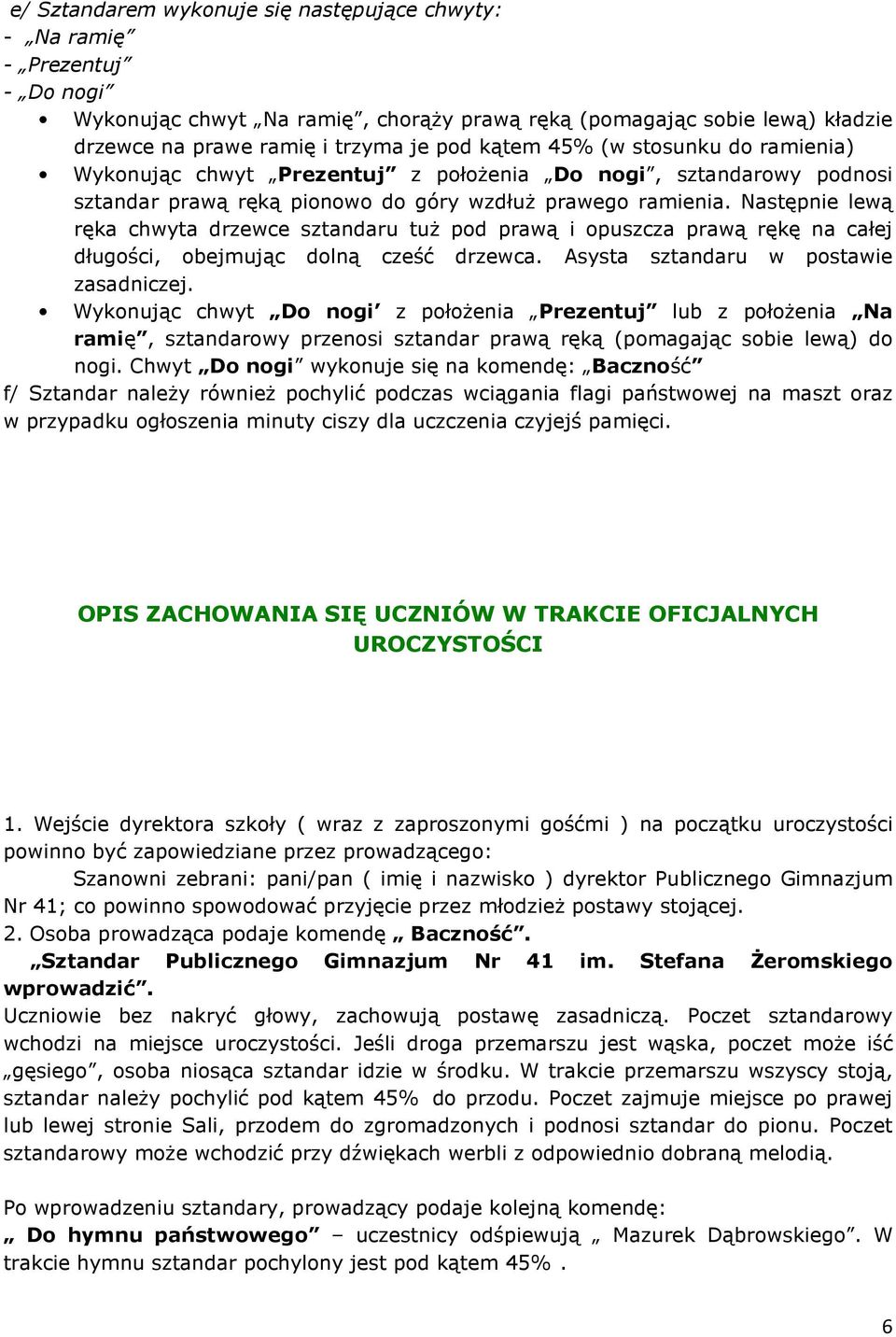 Następnie lewą ręka chwyta drzewce sztandaru tuż pod prawą i opuszcza prawą rękę na całej długości, obejmując dolną cześć drzewca. Asysta sztandaru w postawie zasadniczej.