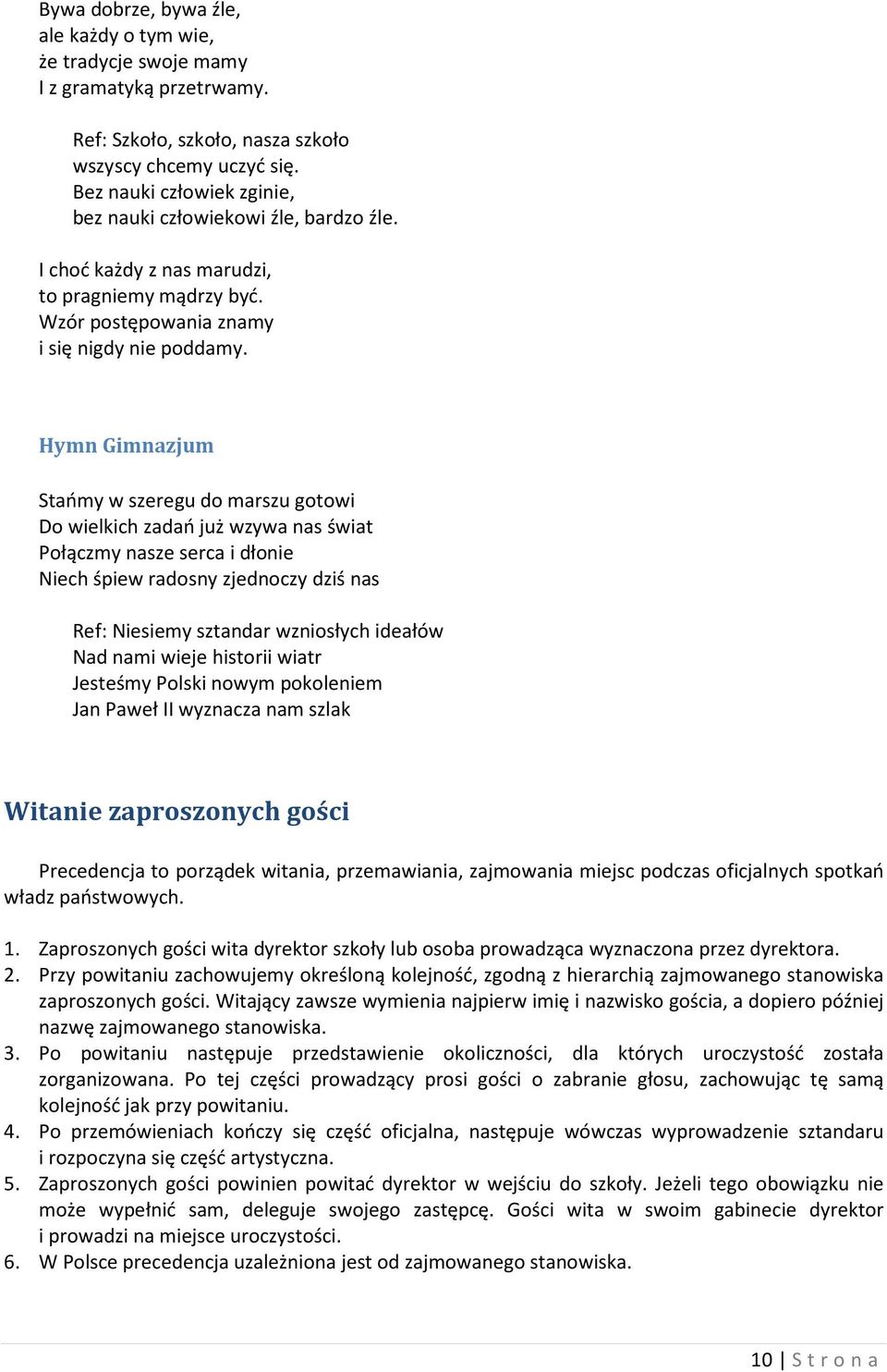 Hymn Gimnazjum Stańmy w szeregu do marszu gotowi Do wielkich zadań już wzywa nas świat Połączmy nasze serca i dłonie Niech śpiew radosny zjednoczy dziś nas Ref: Niesiemy sztandar wzniosłych ideałów
