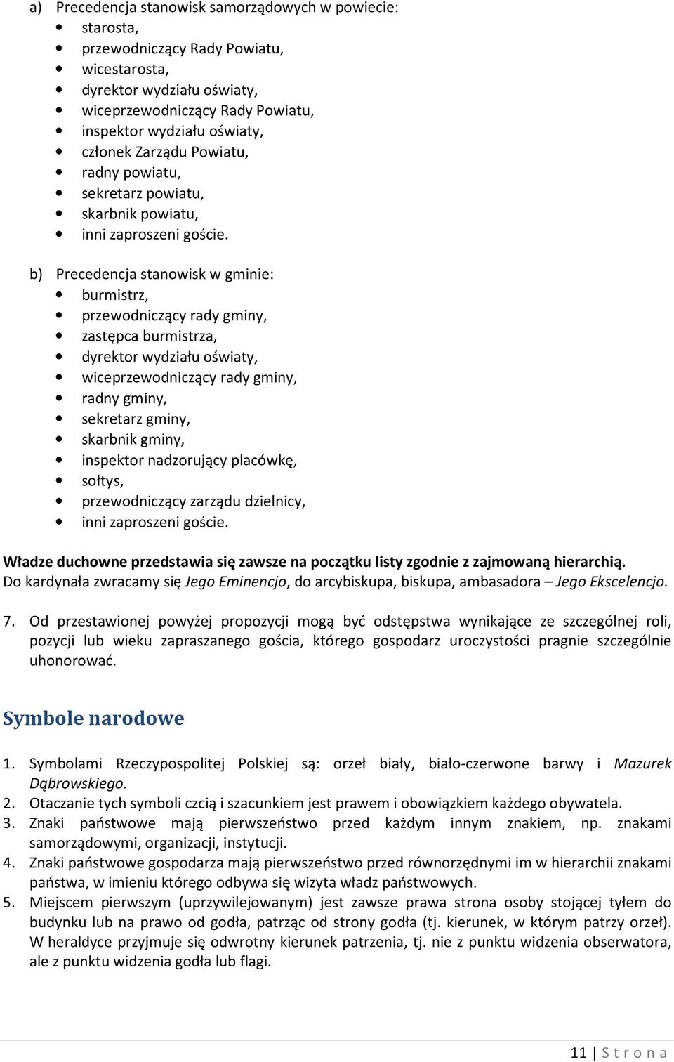 b) Precedencja stanowisk w gminie: burmistrz, przewodniczący rady gminy, zastępca burmistrza, dyrektor wydziału oświaty, wiceprzewodniczący rady gminy, radny gminy, sekretarz gminy, skarbnik gminy,