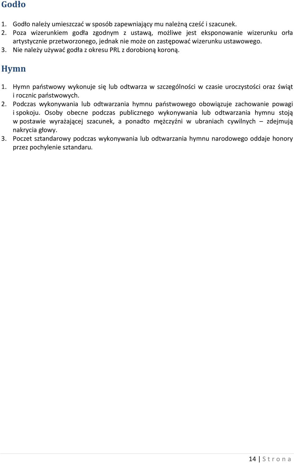 Nie należy używać godła z okresu PRL z dorobioną koroną. Hymn 1. Hymn państwowy wykonuje się lub odtwarza w szczególności w czasie uroczystości oraz świąt i rocznic państwowych. 2.