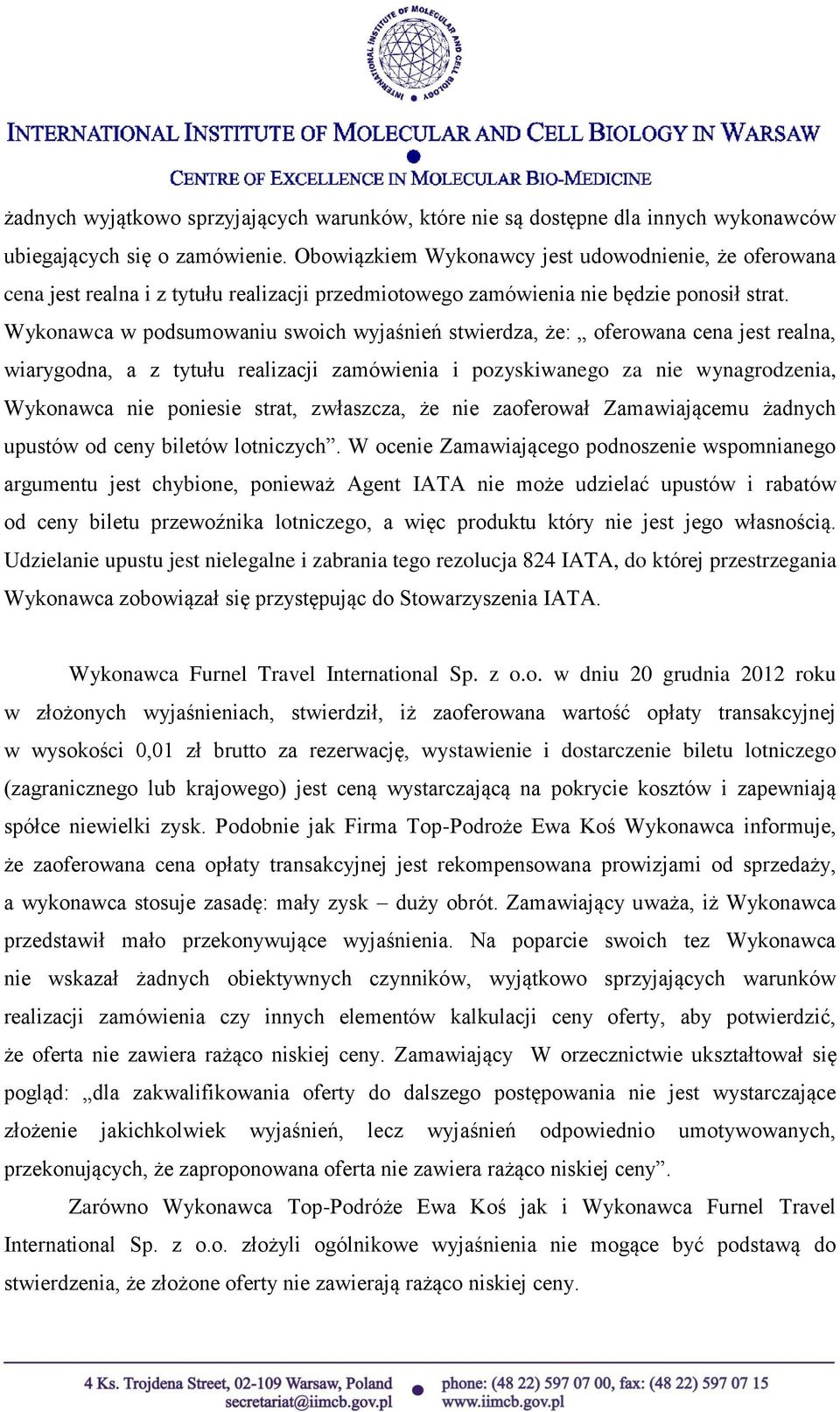 Wykonawca w podsumowaniu swoich wyjaśnień stwierdza, że: oferowana cena jest realna, wiarygodna, a z tytułu realizacji zamówienia i pozyskiwanego za nie wynagrodzenia, Wykonawca nie poniesie strat,