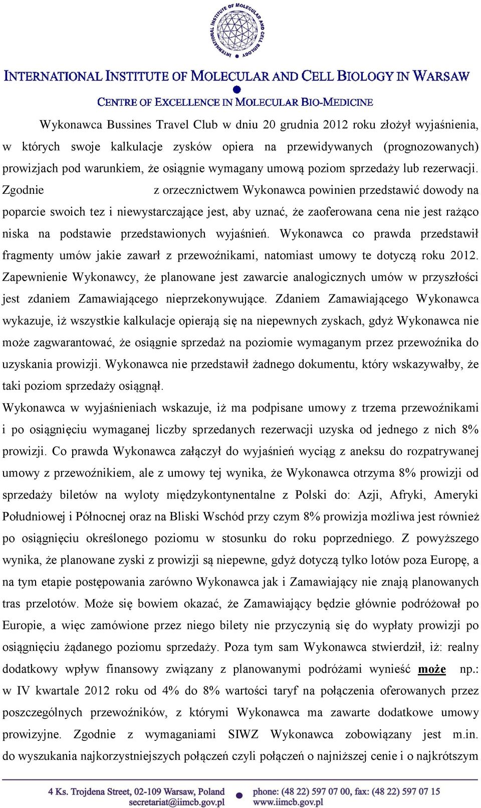 Zgodnie z orzecznictwem Wykonawca powinien przedstawić dowody na poparcie swoich tez i niewystarczające jest, aby uznać, że zaoferowana cena nie jest rażąco niska na podstawie przedstawionych