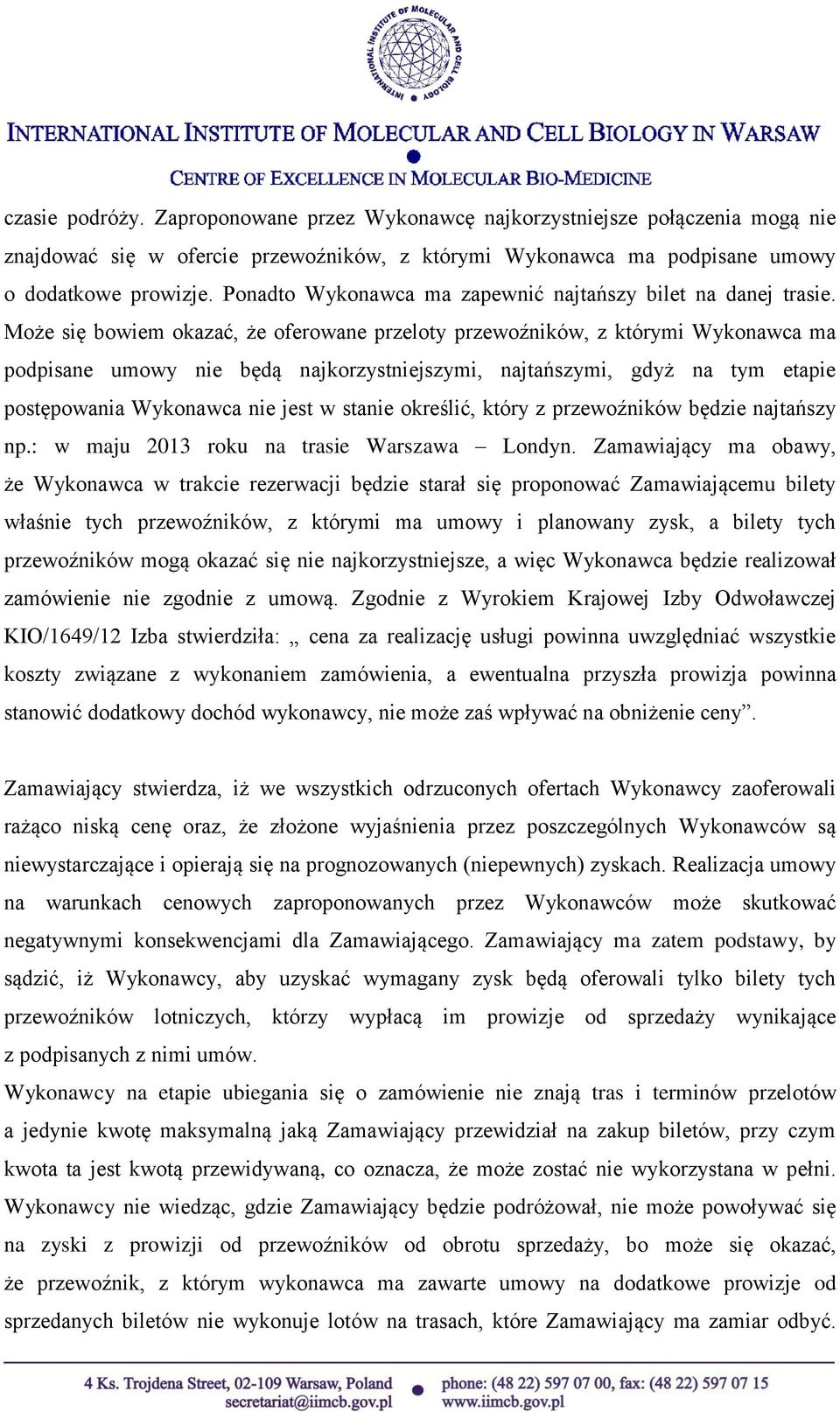 Może się bowiem okazać, że oferowane przeloty przewoźników, z którymi Wykonawca ma podpisane umowy nie będą najkorzystniejszymi, najtańszymi, gdyż na tym etapie postępowania Wykonawca nie jest w