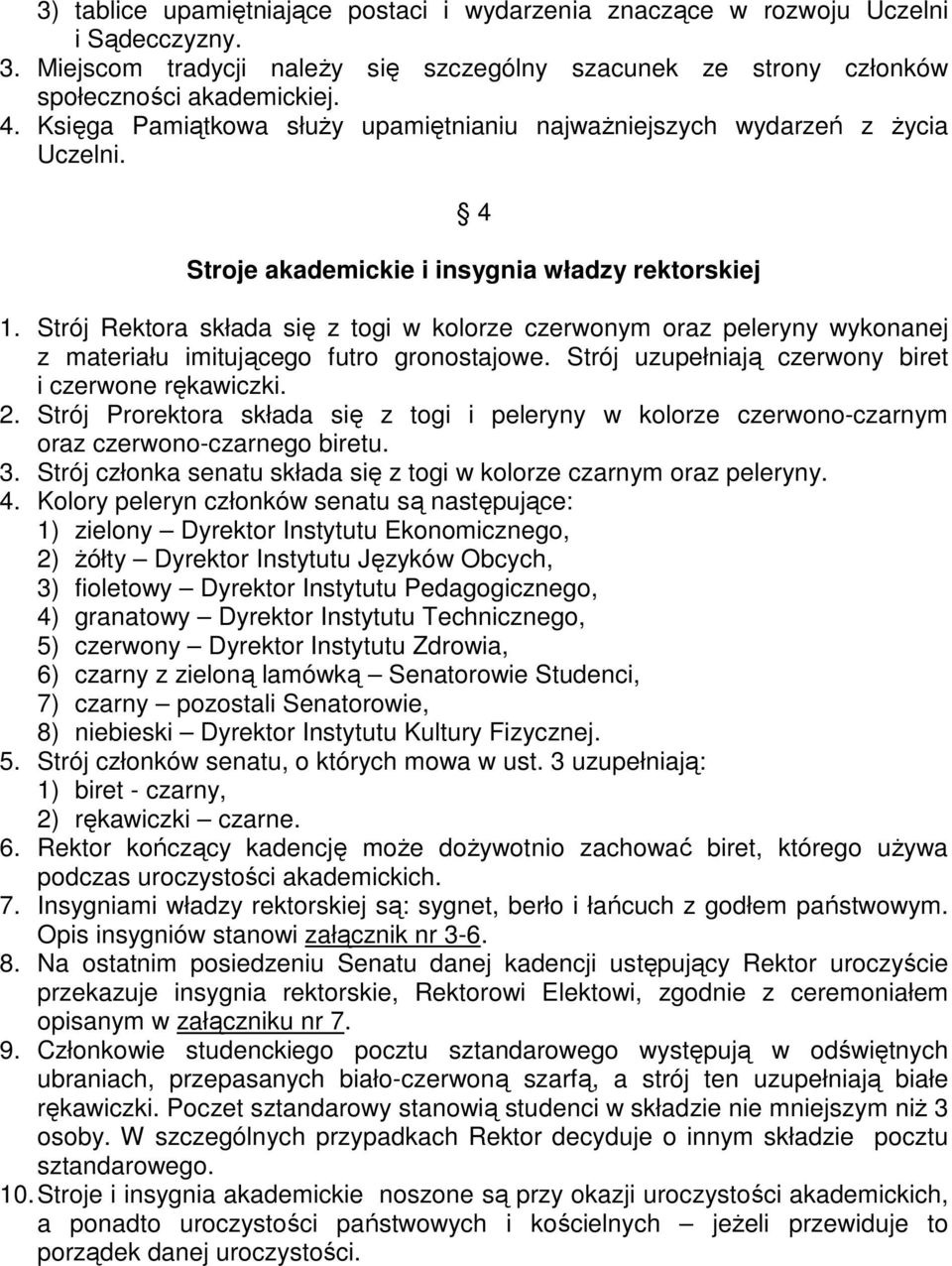 Strój Rektora składa się z togi w kolorze czerwonym oraz peleryny wykonanej z materiału imitującego futro gronostajowe. Strój uzupełniają czerwony biret i czerwone rękawiczki. 2.