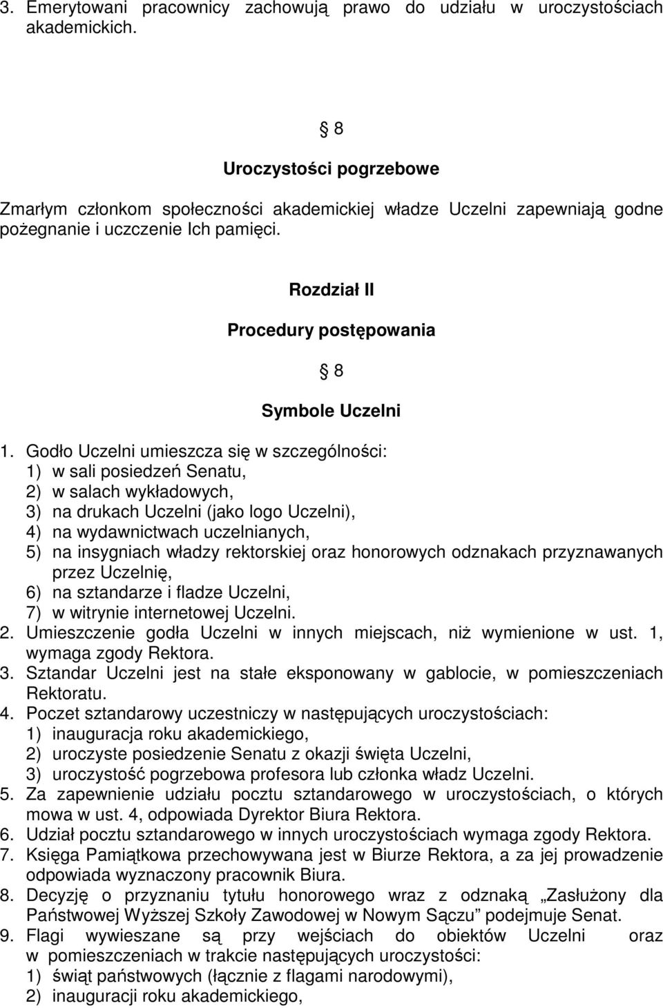 Godło Uczelni umieszcza się w szczególności: 1) w sali posiedzeń Senatu, 2) w salach wykładowych, 3) na drukach Uczelni (jako logo Uczelni), 4) na wydawnictwach uczelnianych, 5) na insygniach władzy