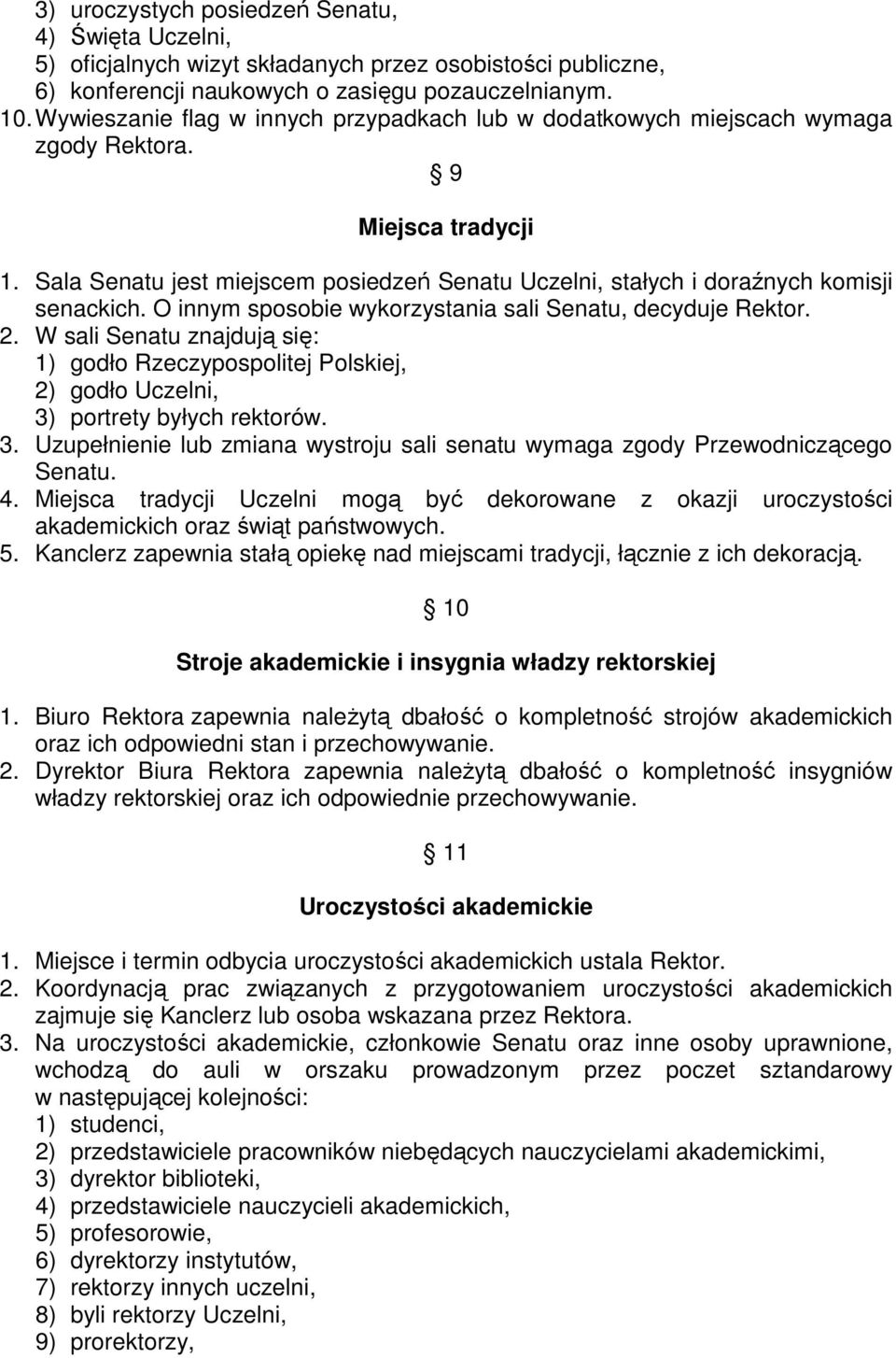 O innym sposobie wykorzystania sali Senatu, decyduje Rektor. 2. W sali Senatu znajdują się: 1) godło Rzeczypospolitej Polskiej, 2) godło Uczelni, 3)