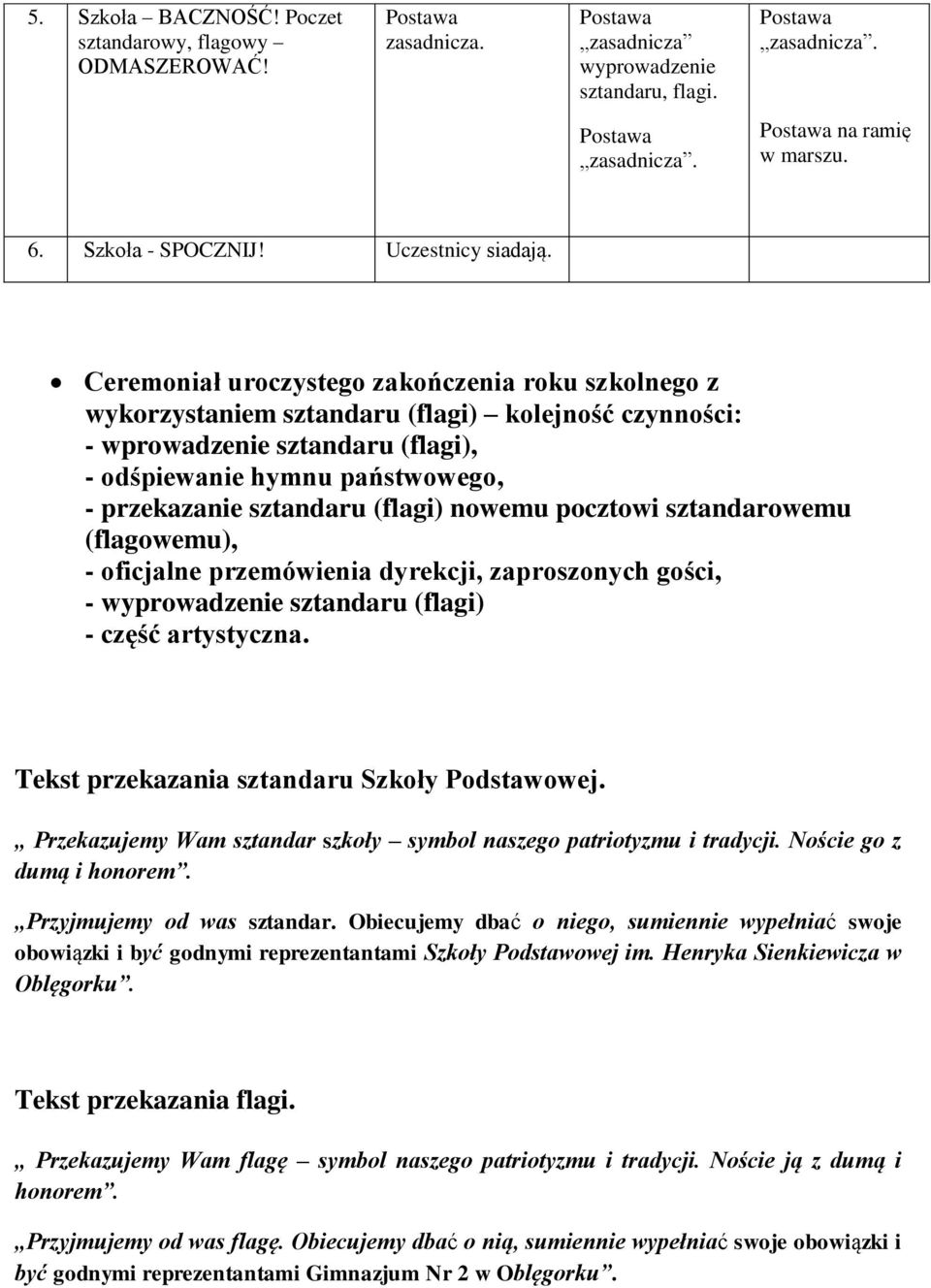 (flagi) nowemu pocztowi sztandarowemu (flagowemu), - oficjalne przemówienia dyrekcji, zaproszonych gości, - wyprowadzenie sztandaru (flagi) - część artystyczna.