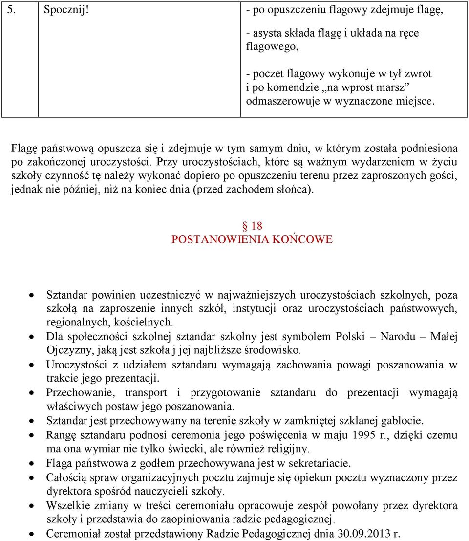 Flagę państwową opuszcza się i zdejmuje w tym samym dniu, w którym została podniesiona po zakończonej uroczystości.