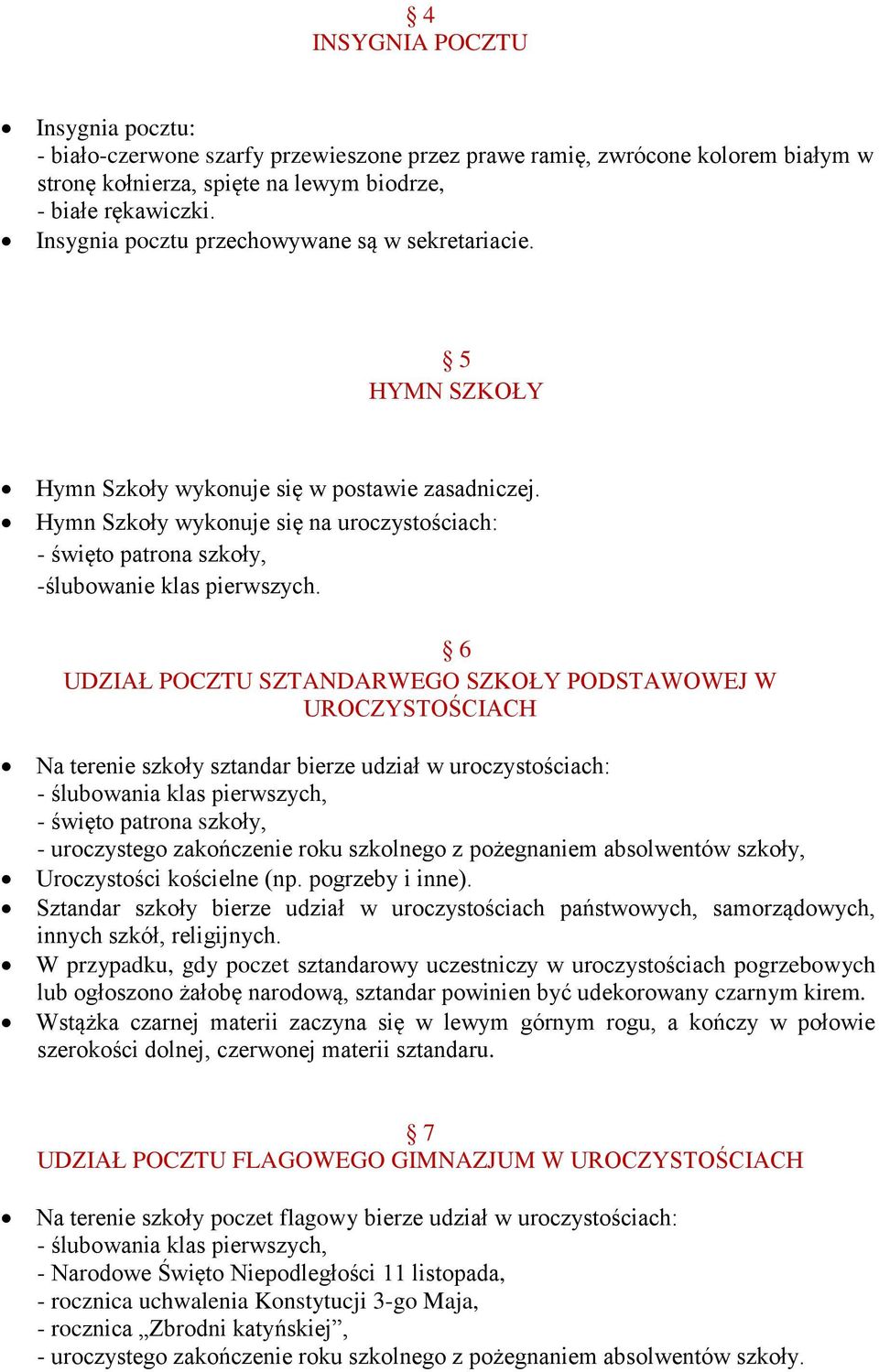 Hymn Szkoły wykonuje się na uroczystościach: - święto patrona szkoły, -ślubowanie klas pierwszych.