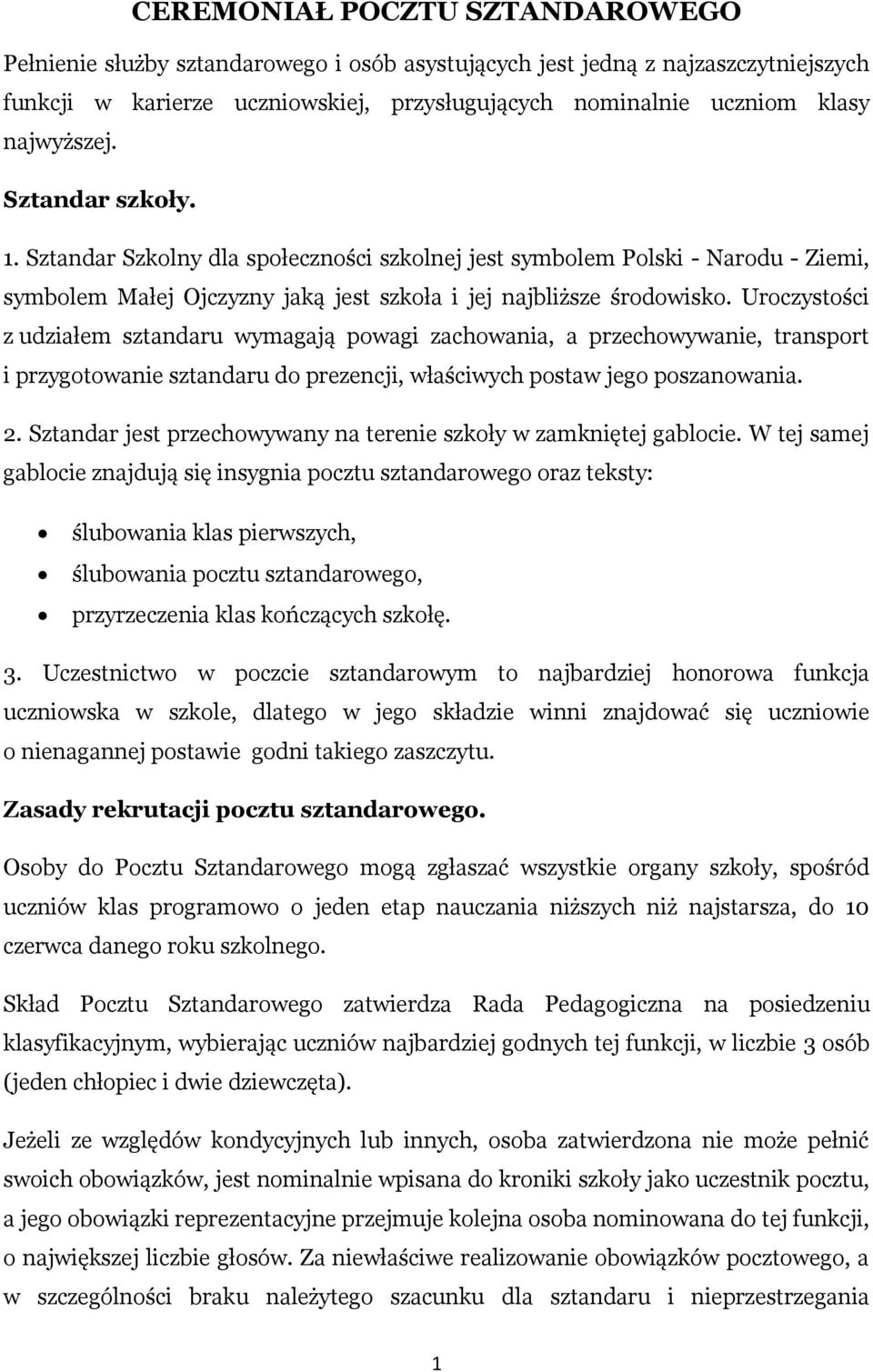 Uroczystości z udziałem sztandaru wymagają powagi zachowania, a przechowywanie, transport i przygotowanie sztandaru do prezencji, właściwych postaw jego poszanowania.