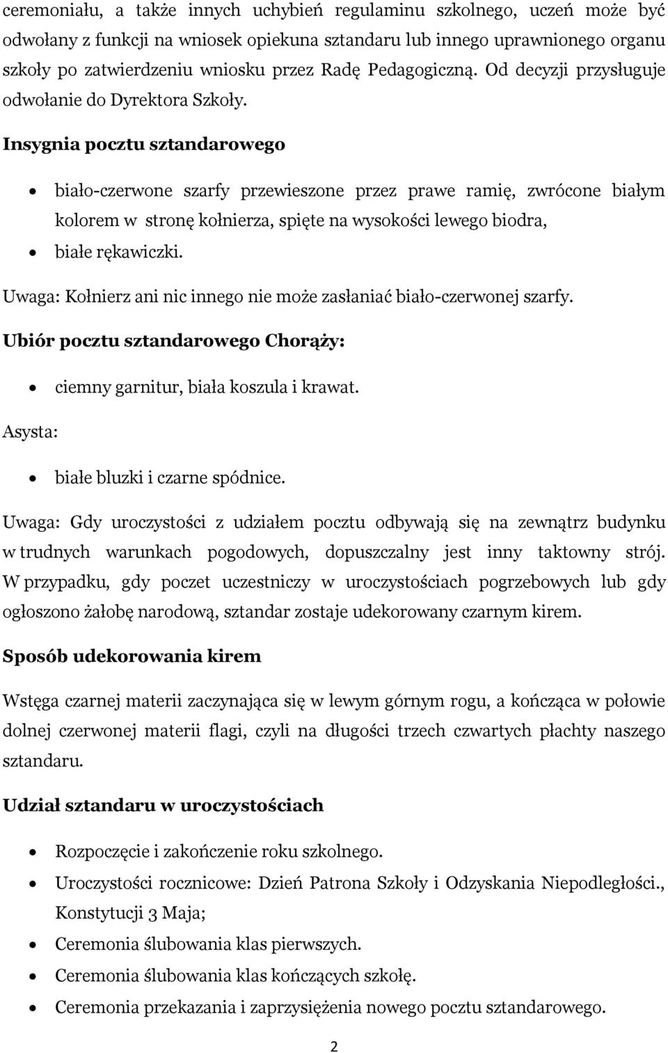 Insygnia pocztu sztandarowego biało-czerwone szarfy przewieszone przez prawe, zwrócone białym kolorem w stronę kołnierza, spięte na wysokości lewego biodra, białe rękawiczki.