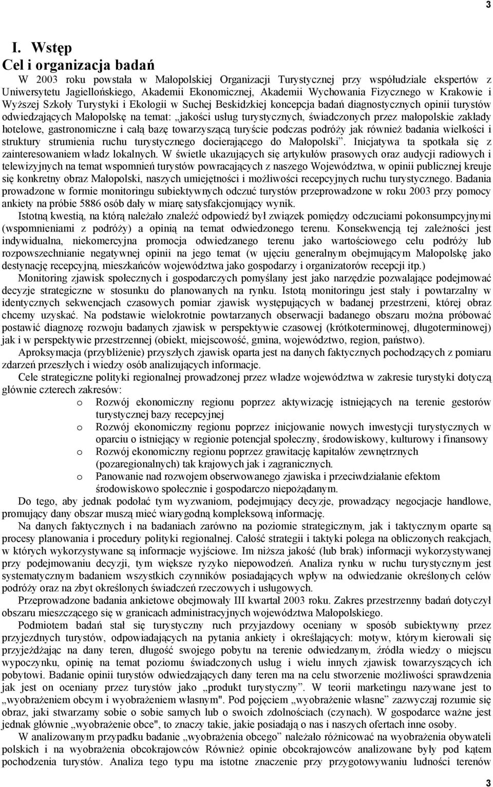 świadczonych przez małopolskie zakłady hotelowe, gastronomiczne i całą bazę towarzyszącą turyście podczas podróży jak również badania wielkości i struktury strumienia ruchu turystycznego