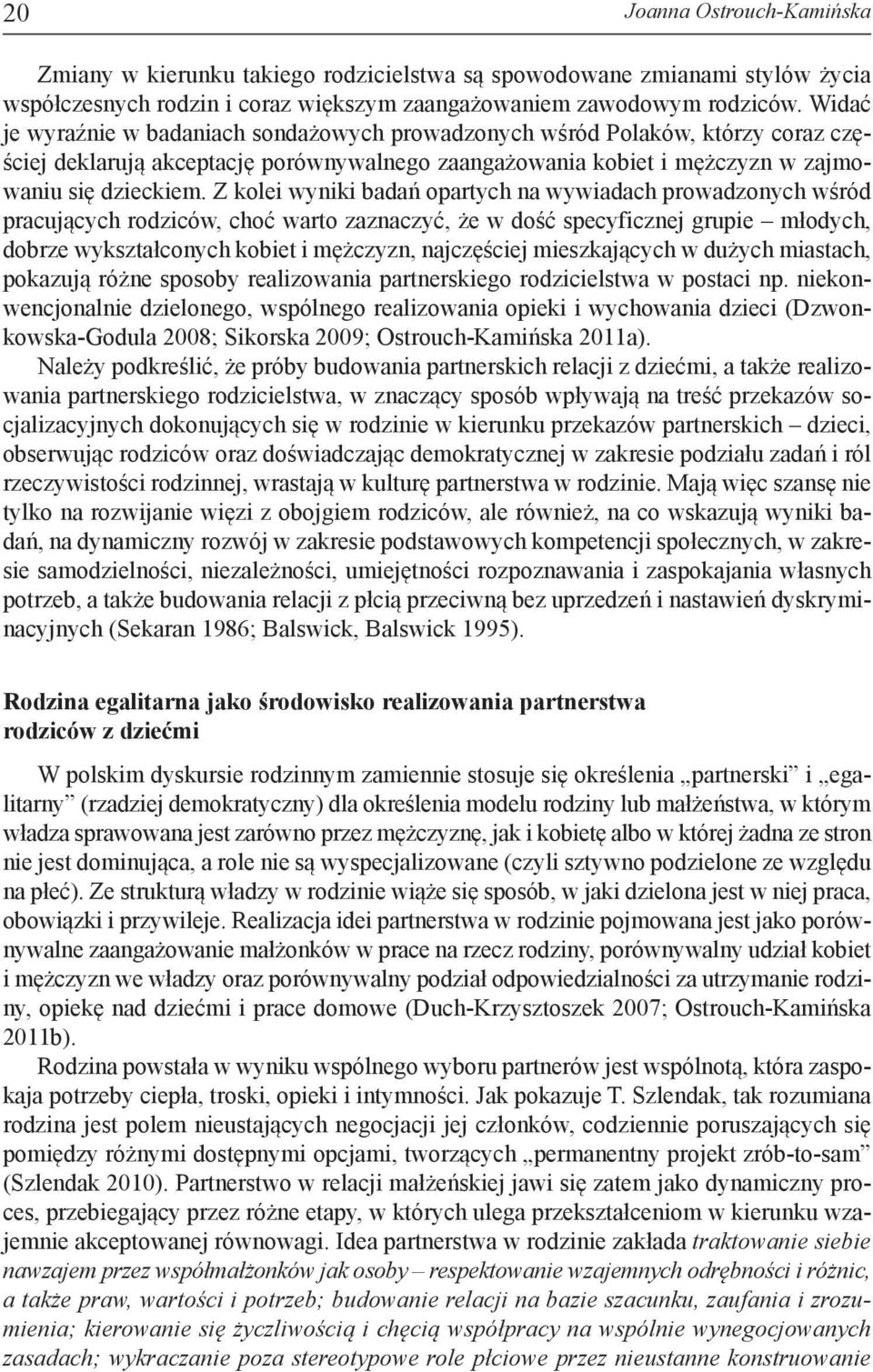 Wi dać je wy raź nie w ba da niach son da żo wych pro wa dzo nych wśród Po la ków, któ rzy co raz czę - ściej de kla ru ją ak cep ta cję po rów ny wal ne go za an ga żo wa nia ko biet i mę żczyzn w