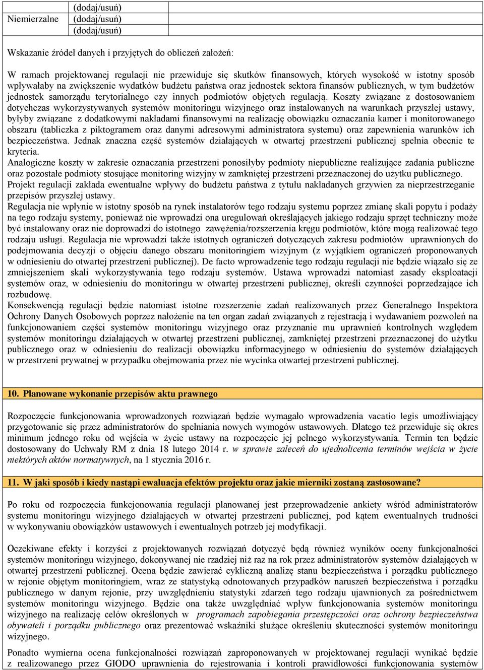 Koszty związane z dostosowaniem dotychczas wykorzystywanych systemów monitoringu wizyjnego oraz instalowanych na warunkach przyszłej ustawy, byłyby związane z dodatkowymi nakładami finansowymi na