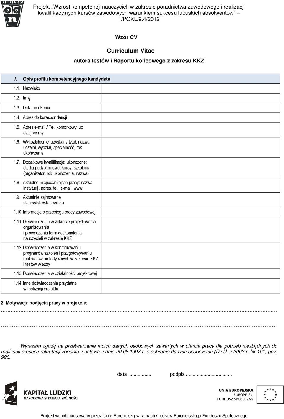 Dodatkowe kwalifikacje: ukończone: studia podyplomowe, kursy, szkolenia (organizator, rok ukończenia, nazwa) 1.8. Aktualne miejsce/miejsca pracy: nazwa instytucji, adres, tel., e-mail, www 1.9.