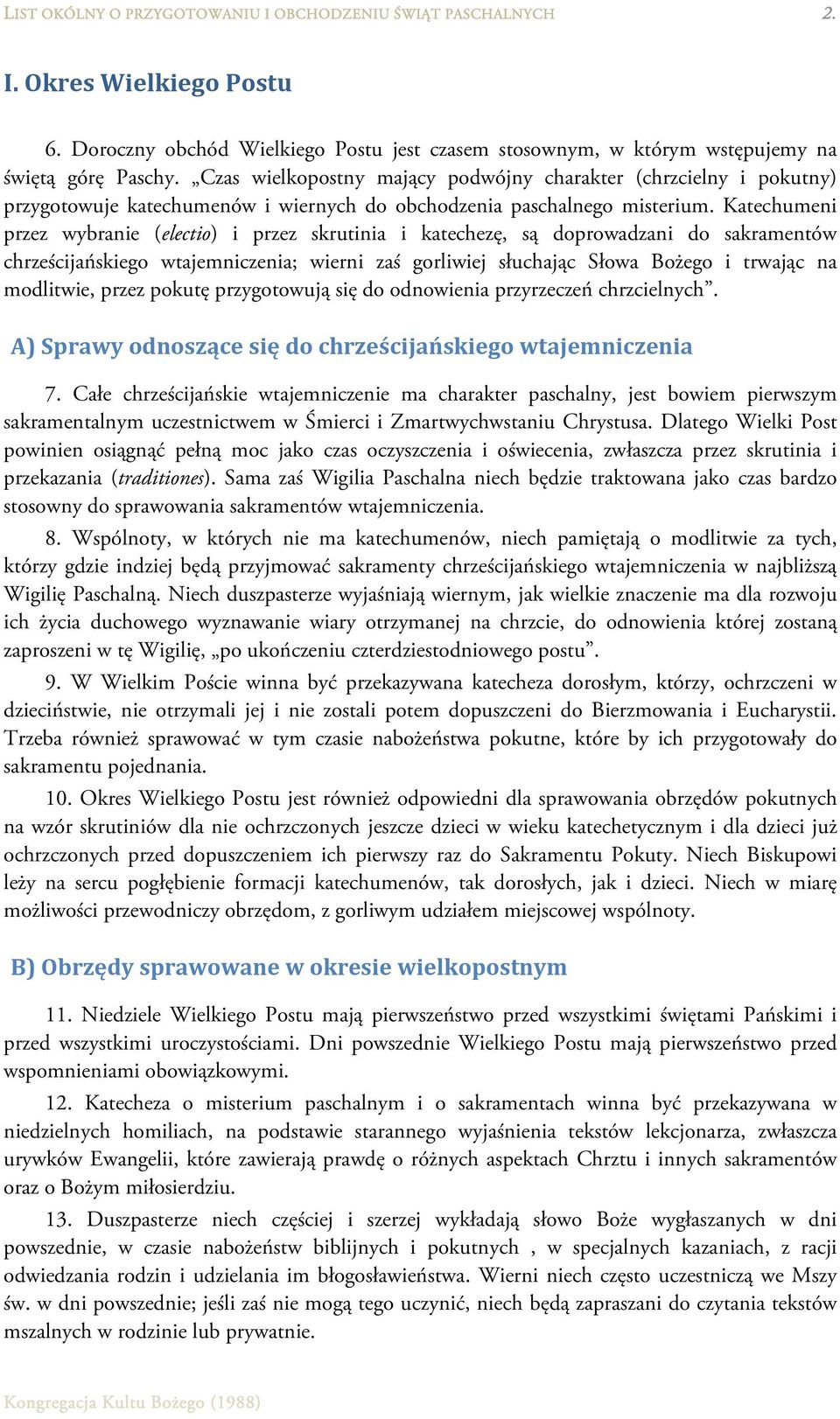 Katechumeni przez wybranie (electio) i przez skrutinia i katechezę, są doprowadzani do sakramentów chrześcijańskiego wtajemniczenia; wierni zaś gorliwiej słuchając Słowa Bożego i trwając na