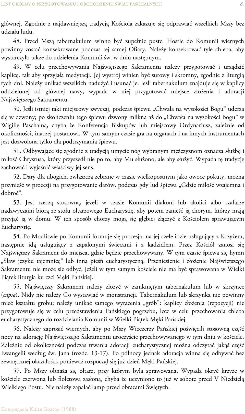 Należy konsekrować tyle chleba, aby wystarczyło także do udzielenia Komunii św. w dniu następnym. 49.