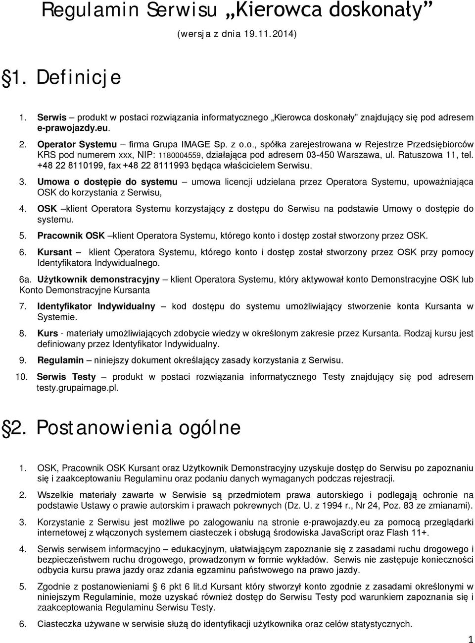 +48 22 8110199, fax +48 22 8111993 będąca właścicielem Serwisu. 3. Umowa o dostępie do systemu umowa licencji udzielana przez Operatora Systemu, upoważniająca OSK do korzystania z Serwisu, 4.