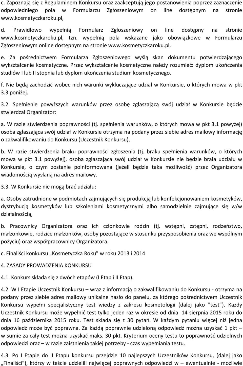 kosmetyczkaroku.pl. e. Za pośrednictwem Formularza Zgłoszeniowego wyślą skan dokumentu potwierdzającego wykształcenie kosmetyczne.