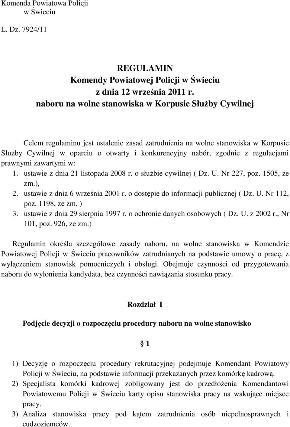 zgodnie z regulacjami prawnymi zawartymi w: 1. ustawie z dnia 21 listopada 2008 r. o służbie cywilnej ( Dz. U. Nr 227, poz. 1505, ze zm.), 2. ustawie z dnia 6 września 2001 r.