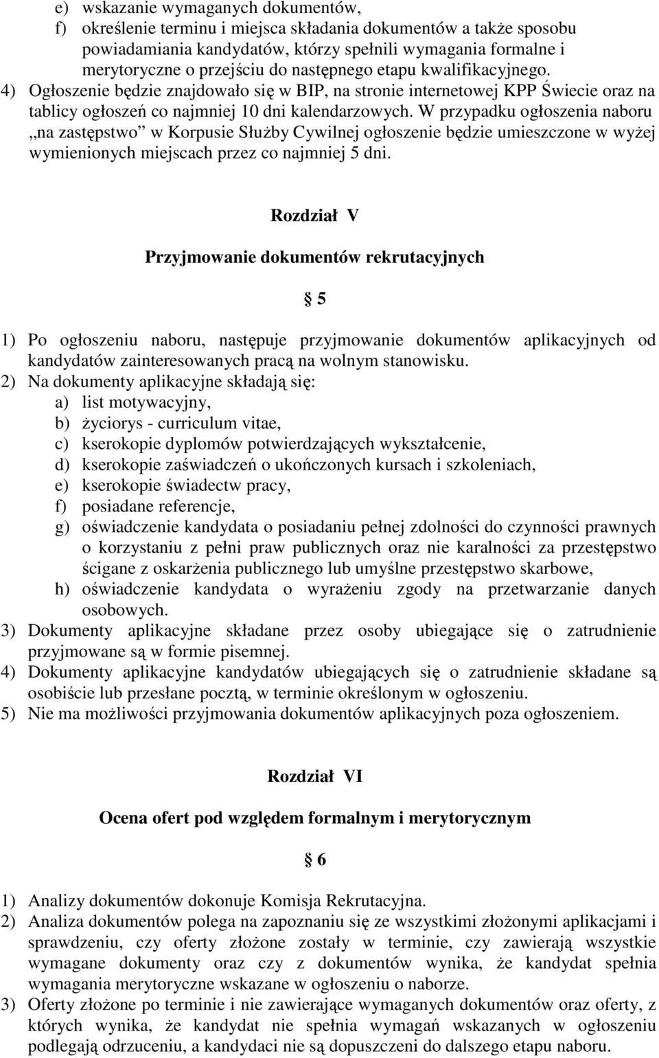 W przypadku ogłoszenia naboru na zastępstwo w Korpusie Służby Cywilnej ogłoszenie będzie umieszczone w wyżej wymienionych miejscach przez co najmniej 5 dni.