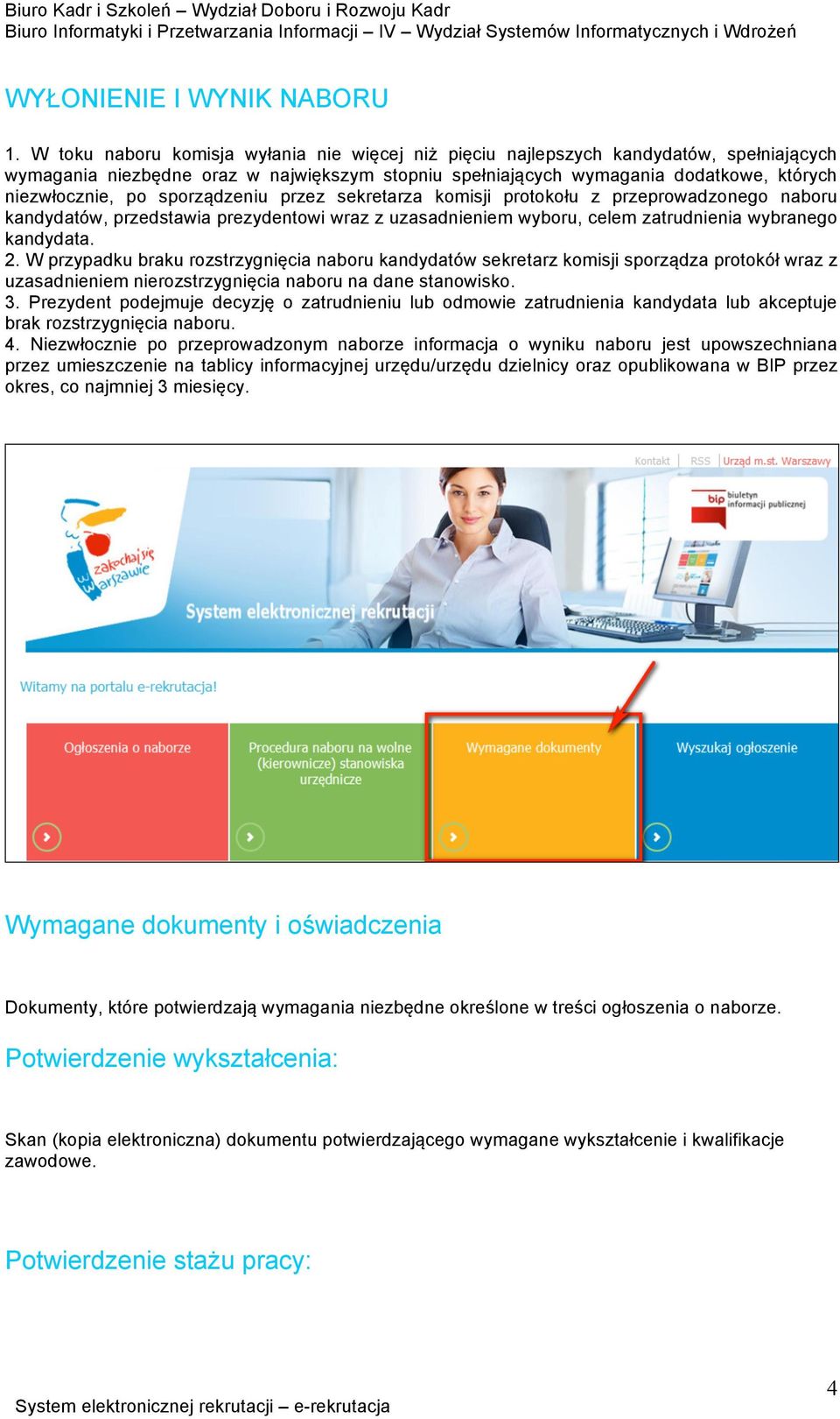sporządzeniu przez sekretarza komisji protokołu z przeprowadzonego naboru kandydatów, przedstawia prezydentowi wraz z uzasadnieniem wyboru, celem zatrudnienia wybranego kandydata. 2.